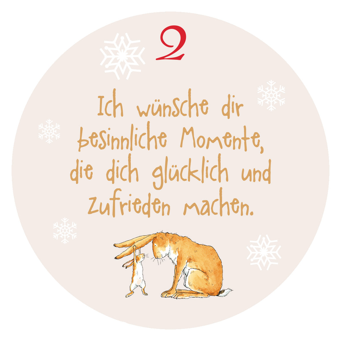 Gezeigt wird eine Innen- oder Zusatzansicht von „Adventskalender in der Dose. Weißt du eigentlich, wie lieb ich dich hab?“. Die Illustration zeigt eine runde, sanft beige Fläche mit der Zahl „2“ in kräftigem Rot oben. Darunter steht in verspielter, handschriftlicher Schriftart der Text: „Ich wünsche dir besinnliche Momente, die dich glücklich und zufrieden machen.“. Am unteren Rand sind ein Hase und ein kleines Kaninchen abgebildet, die zärtlich interagieren. Zarte...