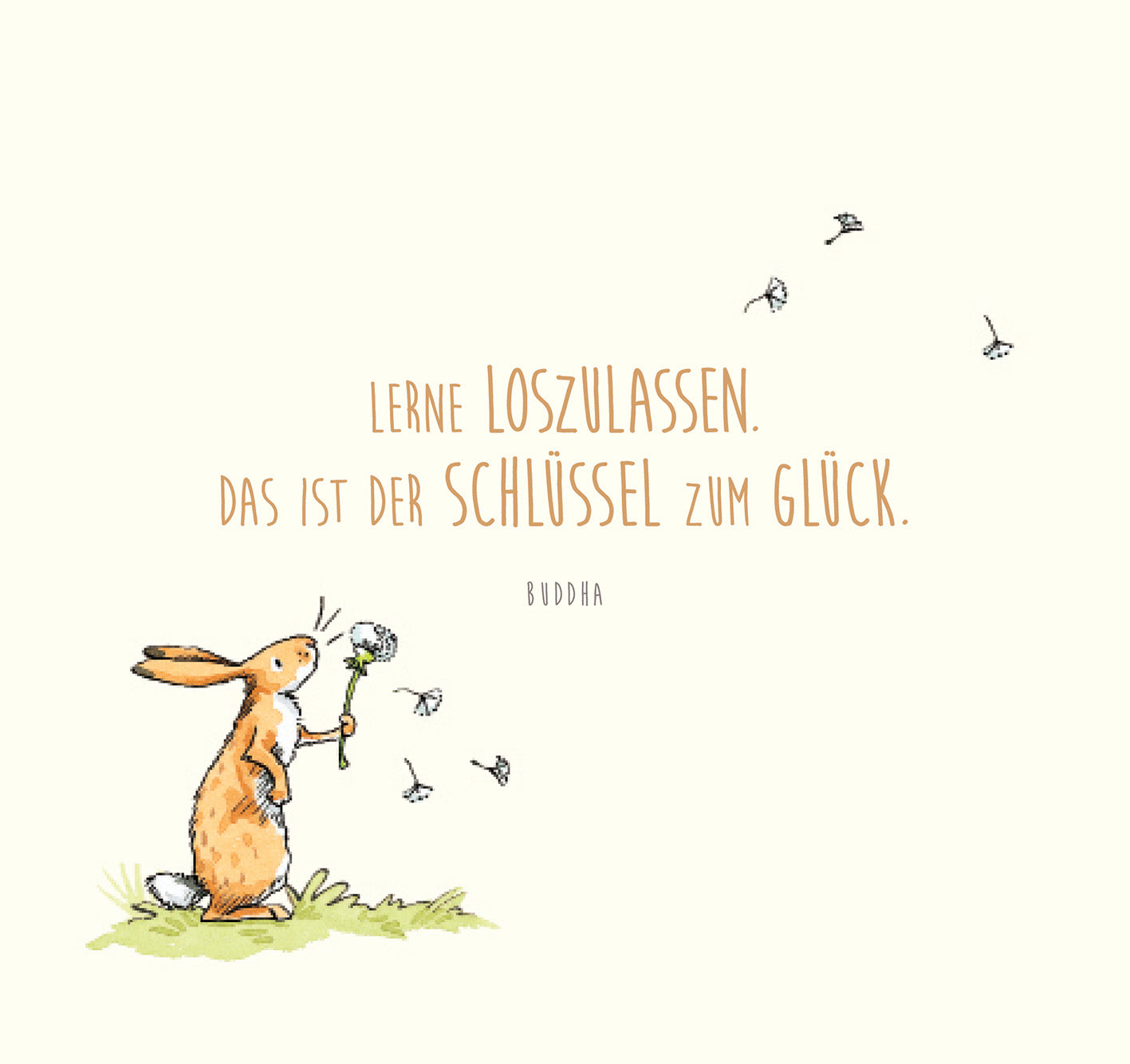 Gezeigt wird eine Innen- oder Zusatzansicht von „Weißt du eigentlich, wie lieb ich dich hab?“. Die Illustration zeigt ein niedliches, orangefarbenes Kaninchen, das eine Blume in der Hand hält. Der Hintergrund ist weich beige, während der Text in sanften, erdigen Tönen gestaltet ist. Die Schrift ist verspielt und in verschiedenen Größen gehalten. Über der Illustration steht der Spruch „Lerne loszulassen. Das ist der Schlüssel zum Glück.“ und darunter ist das Wort „Buddha“ zu...