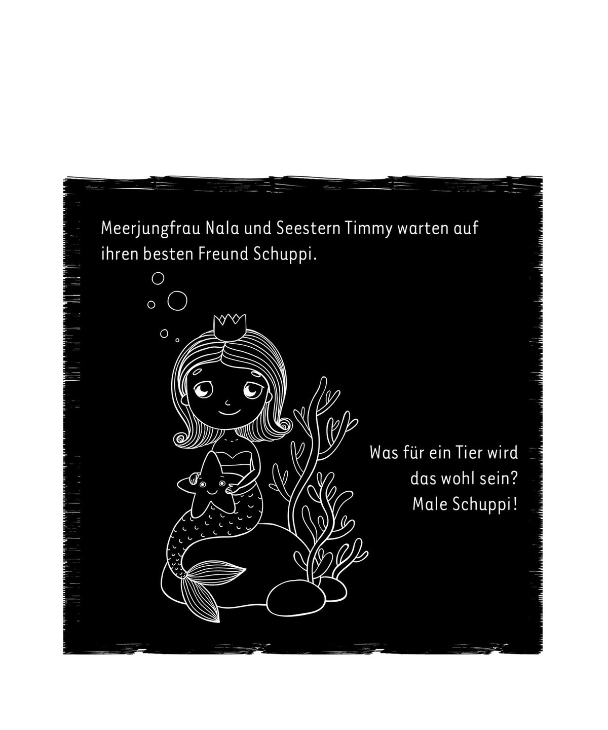 Gezeigt wird eine Innen- oder Zusatzansicht von „Mein Meerjungfrauen-Kritzkratz-Buch“. Auf einem schwarzen Hintergrund sind die Figuren der Meerjungfrau Nala und des Seesterns Timmy in weißer, kindgerechter Linie gezeichnet. Nala trägt eine Krone und hält einen Fisch, während zeitgleich Sprechblasen den Text „Was für ein Tier wird das wohl sein? Male Schuppi!“ präsentieren. Die Schrift ist klar und gut lesbar, um die Neugier der Kinder zu fördern.