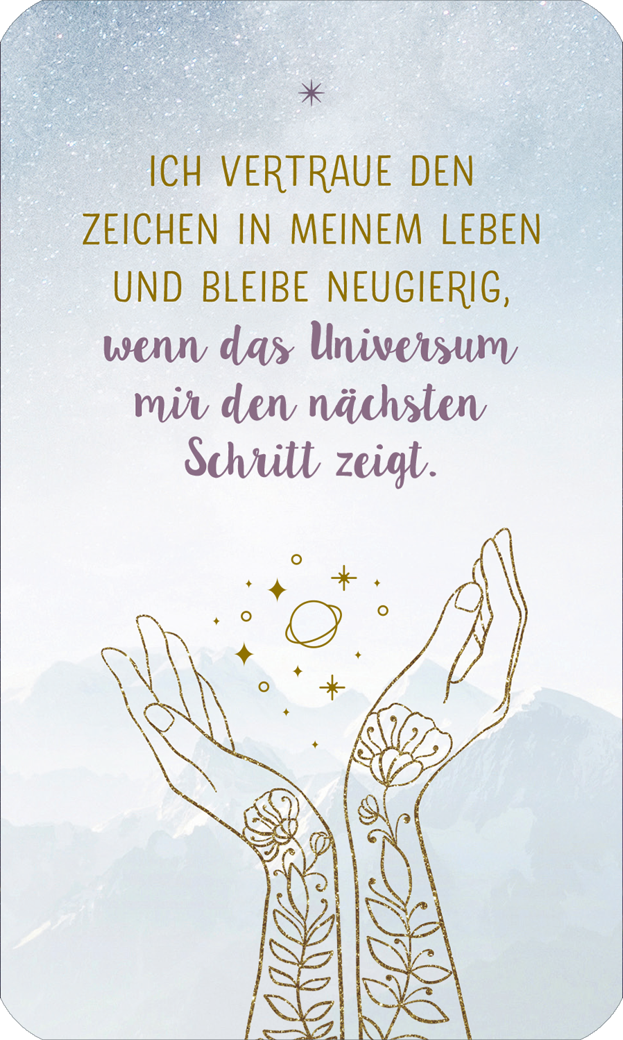Gezeigt wird eine Innen- oder Zusatzansicht von „Herzenswünsche ans Universum“. Die Gestaltung zeigt zwei elegante Hände, die nach oben gerichtet sind, umgeben von zarten, goldenen Sternen und einem symbolischen Planeten. Im Hintergrund ist ein sanfter Farbverlauf von Himmelblau zu Weiß zu sehen. Die Schrift ist in goldener und lila Typografie gehalten. Der Text lautet: „Ich vertraue den Zeichen in meinem Leben und bleibe neugierig, wenn das Universum mir den nächsten Schritt zeigt.“