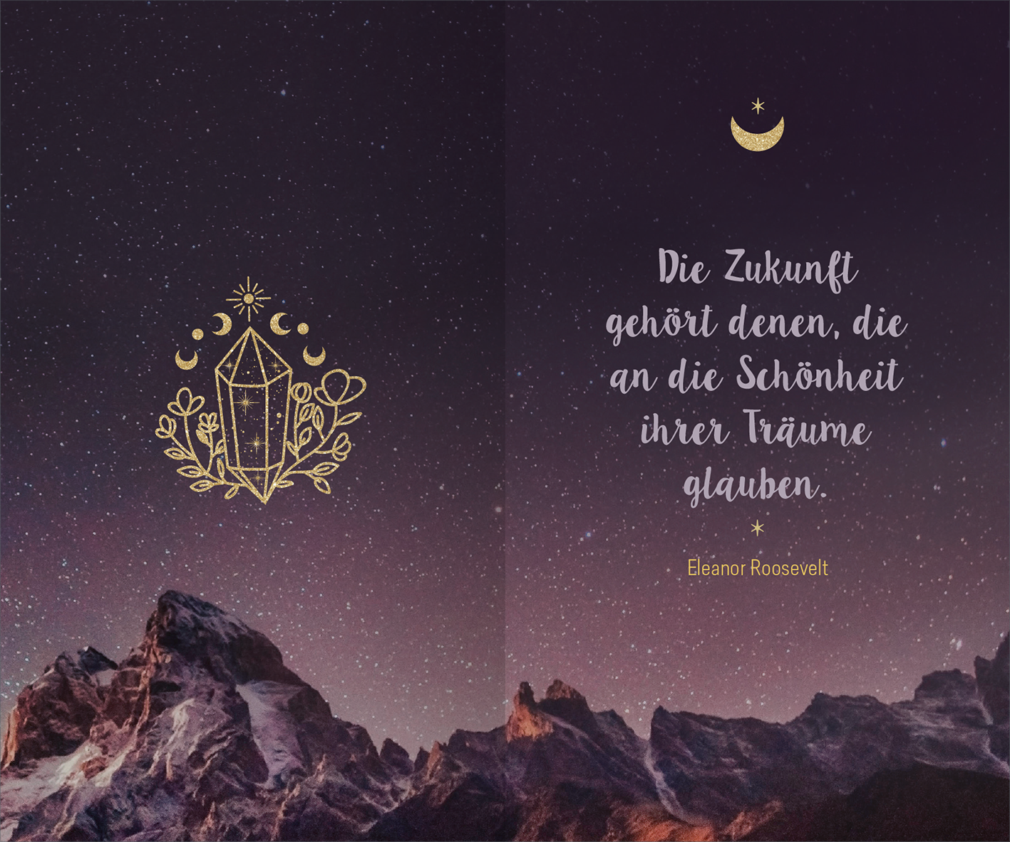 Gezeigt wird eine Innen- oder Zusatzansicht von „Herzenswünsche ans Universum“. Die Gestaltung ist in sanften, dunklen Farbnuancen gehalten, die an einen Nachthimmel erinnern. In der Mitte ist ein goldfarbenes, illustratives Motiv eines Kristalls, umgeben von floralen Elementen. Rechts befindet sich der inspirierende Text in eleganter, geschwungener Typografie: „Die Zukunft gehört denen, die an die Schönheit ihrer Träume glauben.“ – Eleanor Roosevelt. Ein kleiner Stern und eine...
