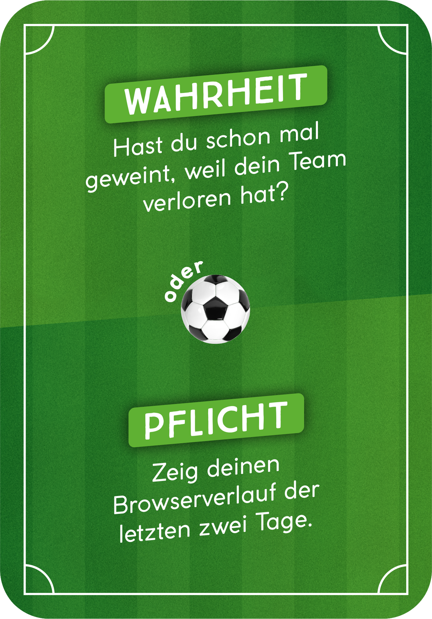 Gezeigt wird eine Innen- oder Zusatzansicht von „Wahrheit oder Abseits“. Die Karte hat einen grünen Hintergrund, der an einen Fußballplatz erinnert. In der oberen Hälfte steht in großen, weißen Buchstaben „WAHRHEIT“, gefolgt von einer Frage in kleineren, grauen Buchstaben. In der Mitte befindet sich ein Fußball-Symbol, das den Übergang zur unteren Hälfte einleitet, wo in derselben grünen Schrift „PFLICHT“ steht. Darunter folgt eine Aufforderung in grauer Schrift.