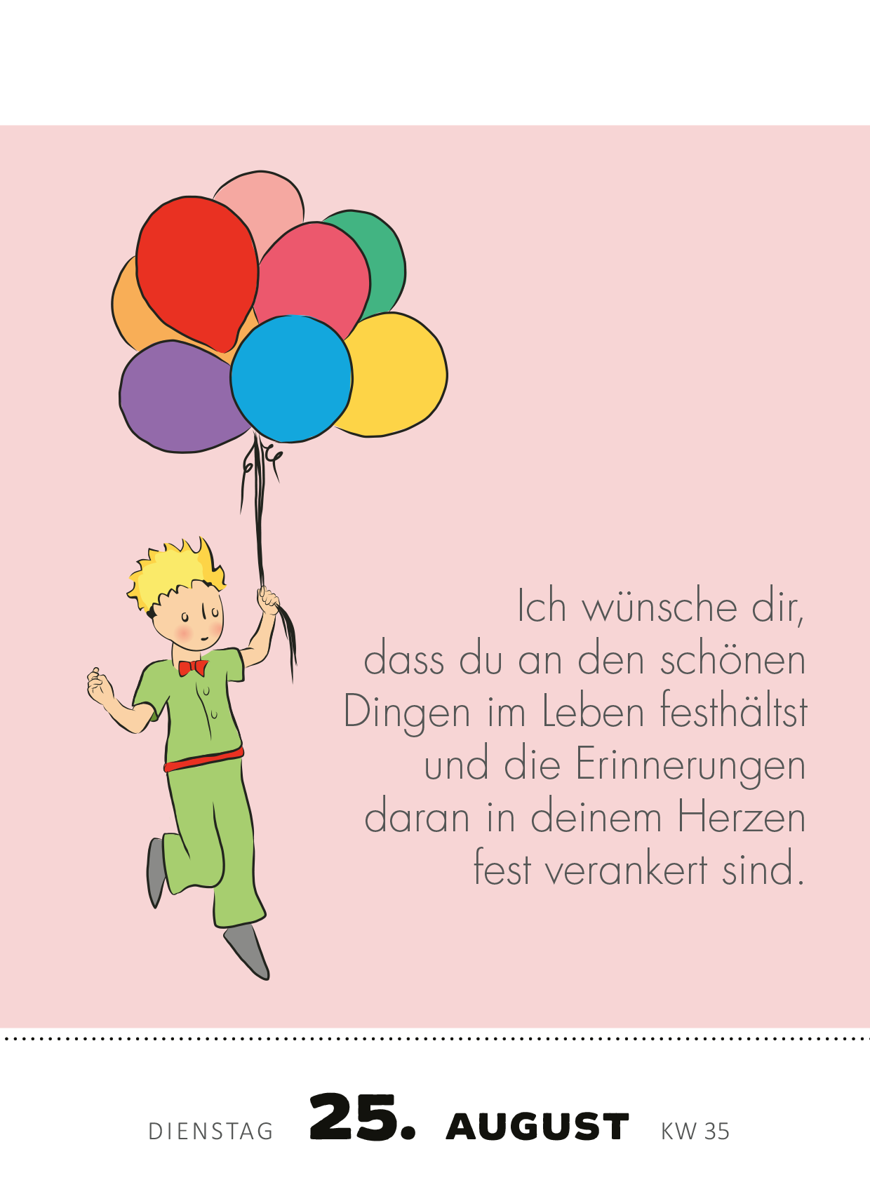 Gezeigt wird eine Innen- oder Zusatzansicht von „Abreißkalender Man sieht nur mit dem Herzen gut ... 2026“. Die Seite zeigt einen kindlichen Jungen, den kleinen Prinzen, in grüner Kleidung mit roten Ballons in bunten Farben. Er hält einen Ballon mit einer Hand, während er fröhlich blickt. Rechts befindet sich ein Zitat: „Ich wünsche dir, dass du an den schönen Dingen im Leben festhältst und die Erinnerungen darin in deinem Herzen fest verankert sind.“ Die Hintergrundfarbe ist...