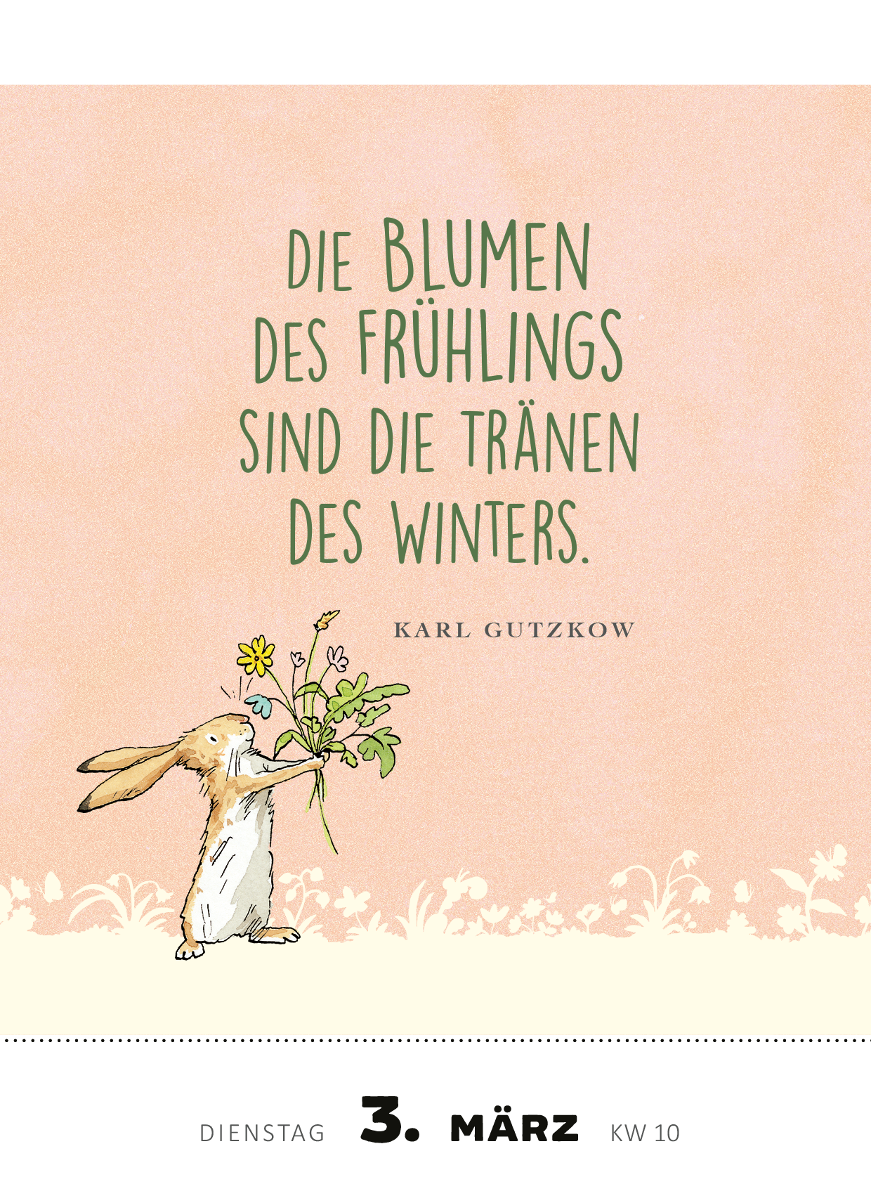 Gezeigt wird eine Innen- oder Zusatzansicht von „Abreißkalender Weißt du eigentlich, wie lieb ich dich hab? 2026“. Die Seite zeigt einen sanften, rosafarbenen Hintergrund mit dem Zitat „Die Blumen des Frühlings sind die Tränen des Winters“ in großer, grüner Schrift. Darunter steht der Name des Autors, Karl Gutzkow, in einer kleineren Schriftgröße. Ein niedliches, illustriertes Kaninchen hält einen Strauß Blumen und sorgt für eine freundliche, verspielte Atmosphäre. Am...