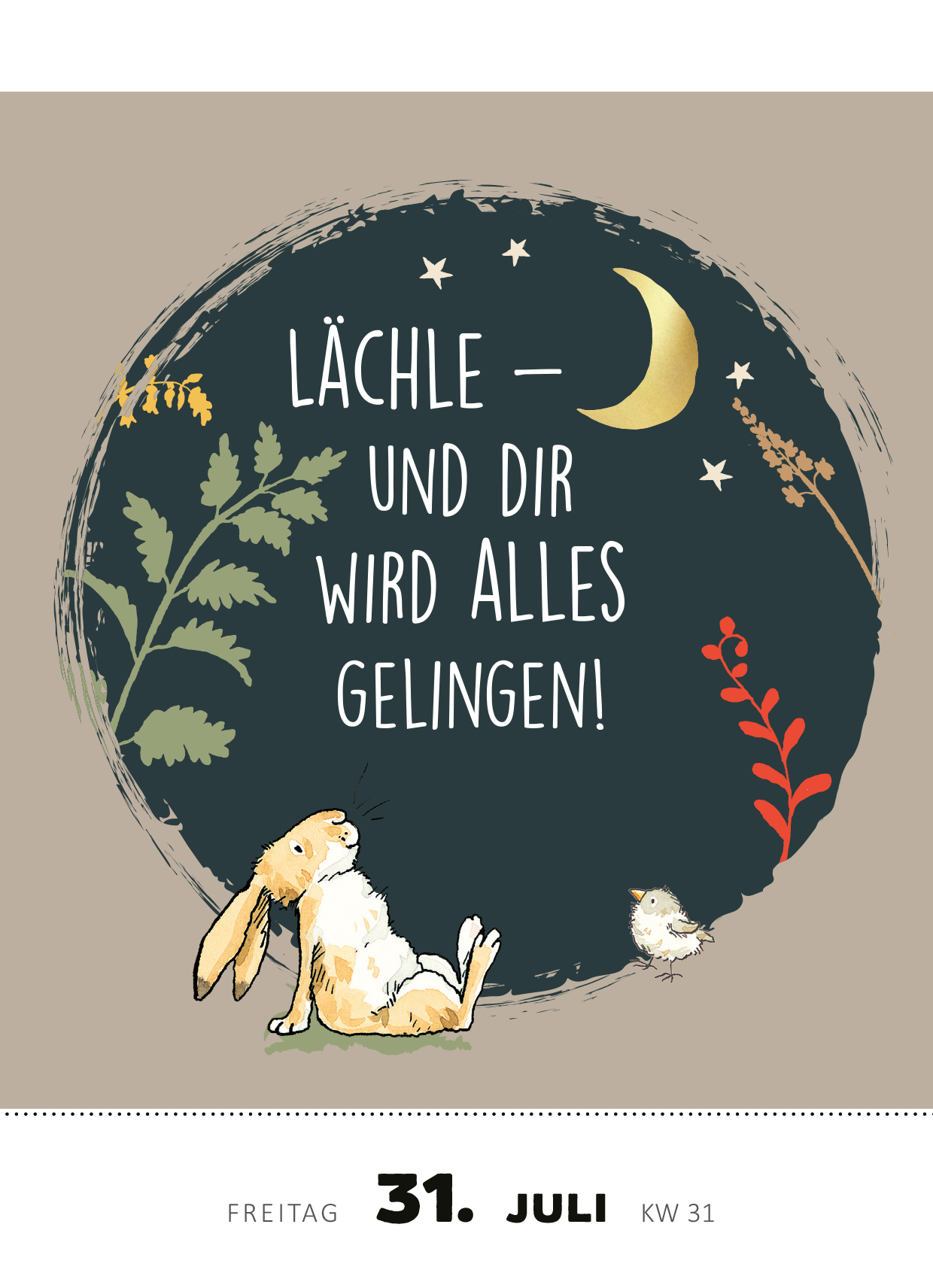 Gezeigt wird eine Innen- oder Zusatzansicht von „Abreißkalender Weißt du eigentlich, wie lieb ich dich hab? 2026“. Im Mittelpunkt steht ein dunkler runder Hintergrund, auf dem in großer, handschriftlicher Typografie der Spruch „Lächle – und dir wird alles gelingen!“ in Weiß zu lesen ist. Umrahmt wird der Text von liebevoll gezeichneten Pflanzenmotiven in sanften Farben, einem schlafenden Hasen und einem kleinen Vogel. Der darunter angegebene Kalendertag ist der 31. Juli,...