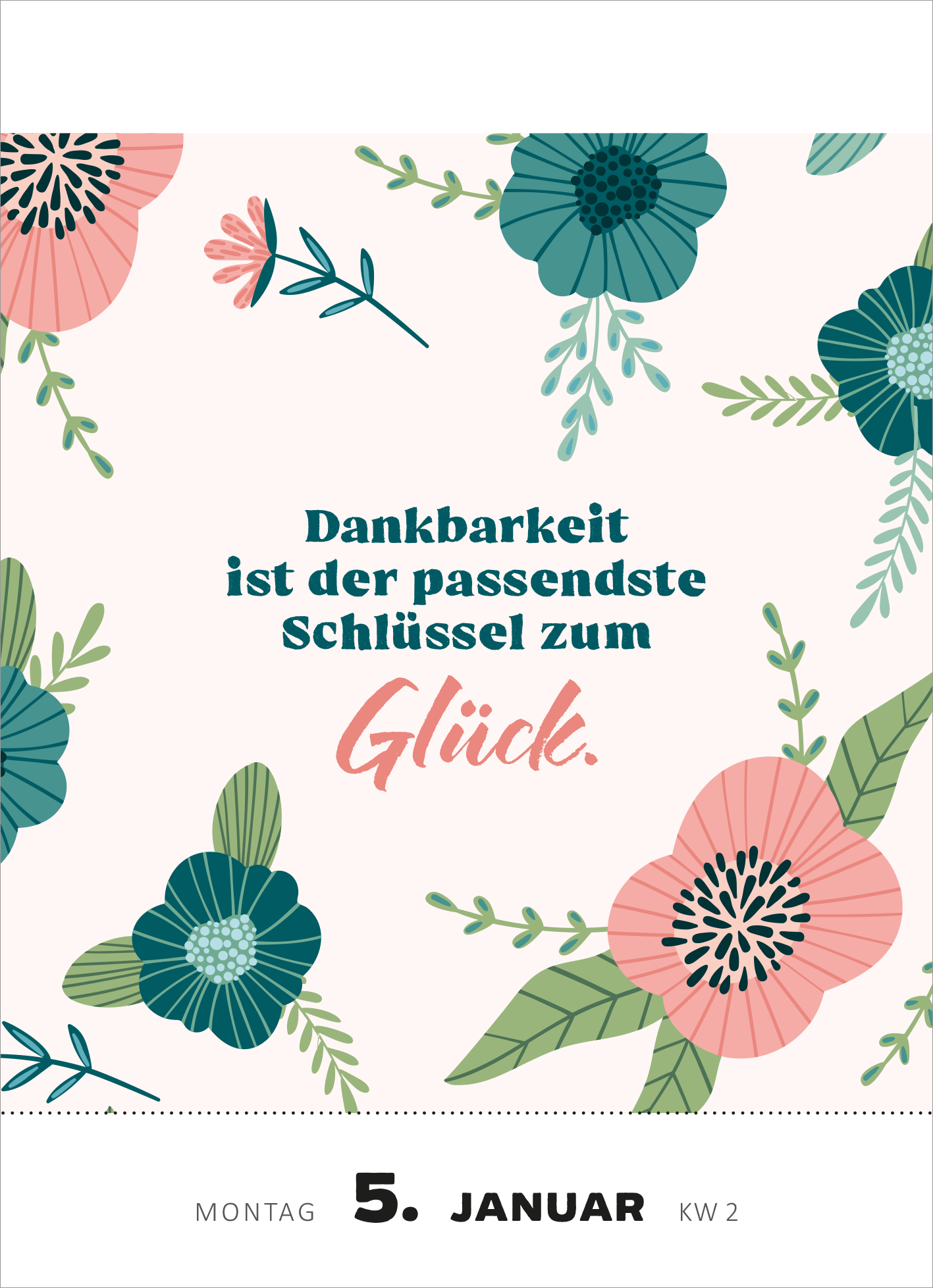 Gezeigt wird eine Innen- oder Zusatzansicht von „Abreißkalender Glücksmantras 2026“. Der Kalender zeigt eine sanfte, rosa Hintergrundfarbe, die mit floralen Motiven in Grüntönen sowie in sanften Rosa- und Blautönen verziert ist. Im Zentrum steht der Spruch „Dankbarkeit ist der passendste Schlüssel zum Glück.“ in einer ansprechenden Mischung aus serifenloser und handschriftlicher Typografie. Die datierte Darstellung am unteren Rand hebt den Montag, den 5. Januar und die...