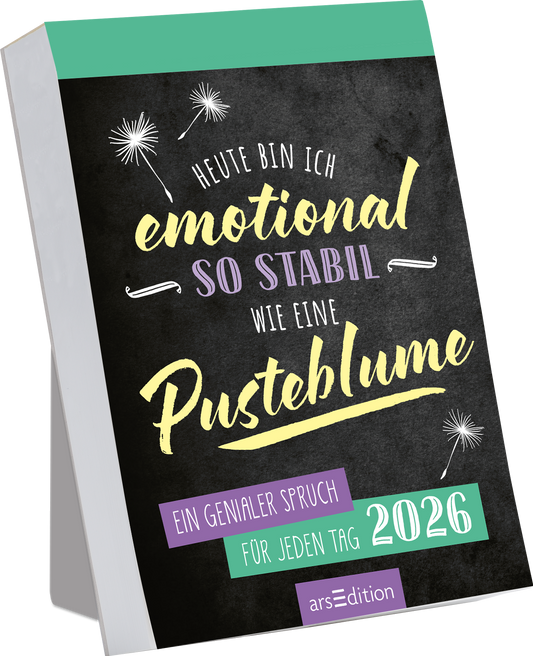 Das Buchcover zeigt einen schwarzen Hintergrund, auf dem in bunten, handschriftlichen Schriftarten der Titel „Heute bin ich emotional so stabil wie eine Pusteblume“ prangt. Der Untertitel „Ein genialer Spruch für jeden Tag 2026“ ist in einer klaren, kleinen Schrift platziert. Oben in grünem Bereich steht das Jahr 2026. Verspielt verteilte Pusteblumen sind als grafische Elemente hinzugefügt. Ganz unten mittig steht der Logoschriftzug von arsEdition.