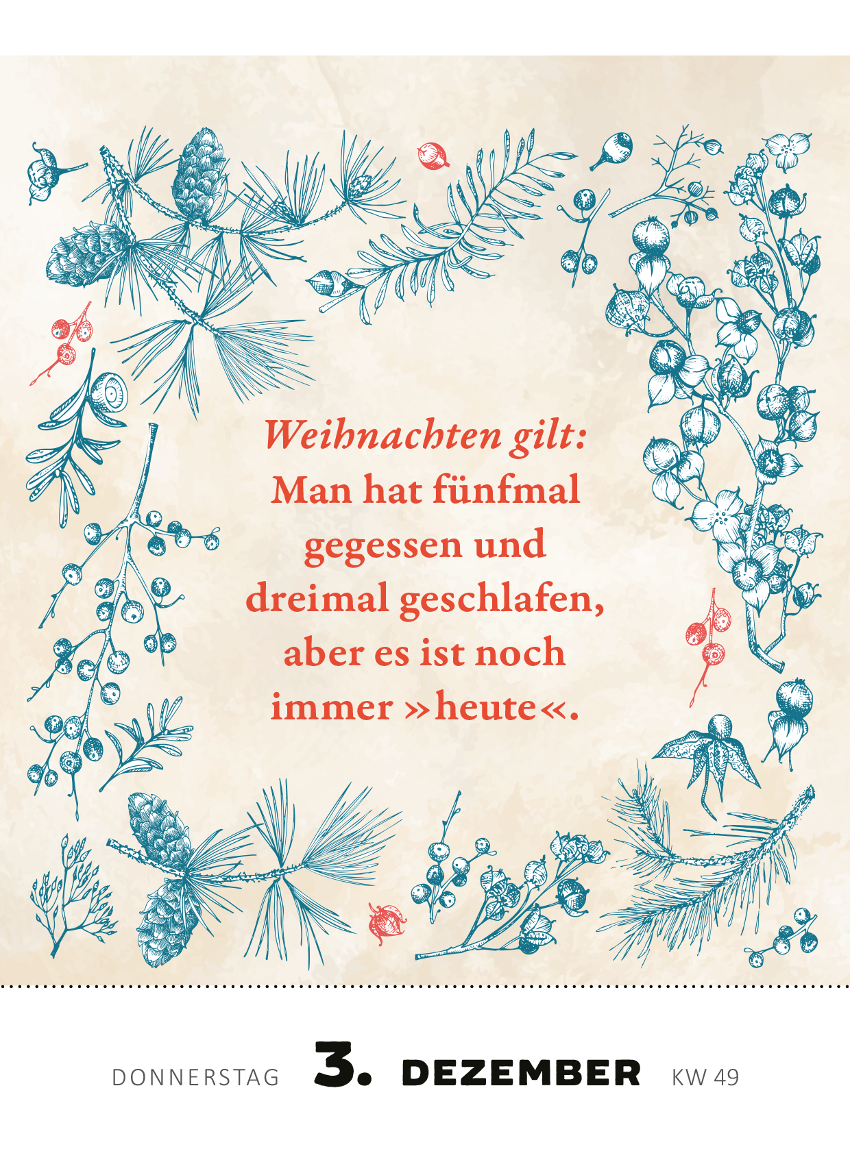 Gezeigt wird eine Innen- oder Zusatzansicht von „Abreißkalender Renate Bergmann – Der Kalender 2026“. Der Kalender zeigt festliche, blaue Zeichnungen von Zweigen und Beeren auf einem sanften, cremefarbenen Hintergrund. Im Mittelpunkt steht der Spruch „Weihnachten gilt: Man hat fünfmal gegessen und dreimal geschlafen, aber es ist noch immer »heute«.“ in einer freundlichen, roten Schrift. Unterhalb ist das Datum „3. Dezember“ sowie die Kalenderwoche „KW 49“ in schlichter,...