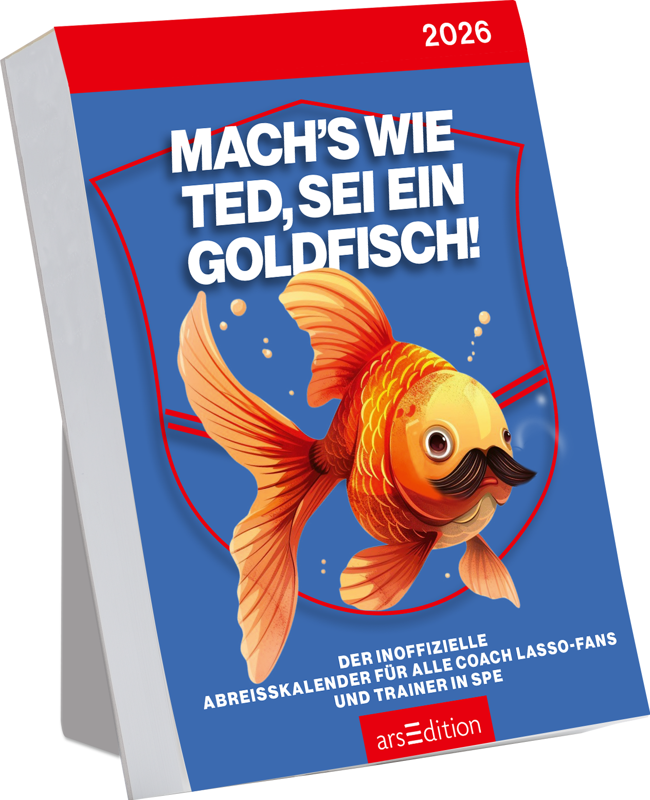 Auf dem Buchcover ist ein strahlend blauer Hintergrund zu sehen, der von einer roten oberen Leiste mit der Jahreszahl „2026“ ergänzt wird. Im Zentrum prangt ein fröhlicher Goldfisch mit einem Schnurrbart, umgeben von einem geschwungenen, hellen Rahmen. Der Titel „Mach's wie Ted, sei ein Goldfisch!“ sticht in großen, weißen Buchstaben hervor. Unterhalb des Titeltextes steht in kleinerer Schrift: „Der inoffizielle Abreißkalender für alle Coach Lasso-Fans und Trainer in...