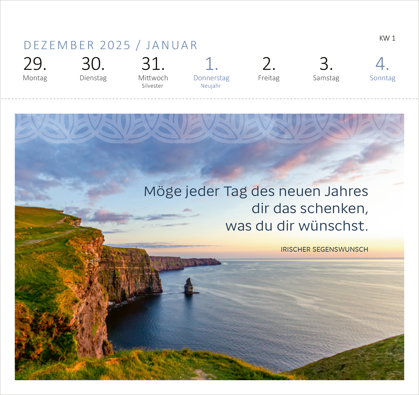 Gezeigt wird eine Innen- oder Zusatzansicht von „Postkartenkalender Irische Segenswünsche 2026“. Im oberen Teil sind die Monate Dezember 2025 und Januar 2026 mit nummerierten Wochentagen in klarer, moderner Schrift dargestellt. Darunter liegt ein atemberaubendes Landschaftsbild mit steilen Klippen und einem ruhigen Meer im Hintergrund. Der Segenswunsch „Möge jeder Tag des neuen Jahres dir das schenken, was du dir wünschst“ in geschwungener, gut lesbarer Schrift hebt sich in dunklerer...