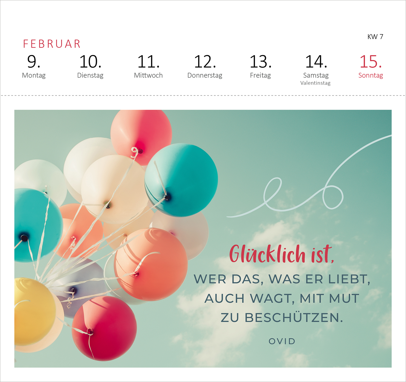 Gezeigt wird eine Innen- oder Zusatzansicht von „Postkartenkalender 365 Tage Innere Stärke 2026“. Die Ansicht zeigt eine sanfte Farbpalette mit pastellfarbenen Luftballons in Blau, Rosa, Weiß und Koralle, die vor einem hellen, wolkenblauen Hintergrund schwebend dargestellt sind. Der Schriftzug „Glücklich ist, wer das, was er liebt, auch wagt, mit Mut zu beschützen“ ist in geschwungener, roter Schrift platziert, unter dem Autorennamen „OVID“ in deutlicher, klarer Typografie. Oben...