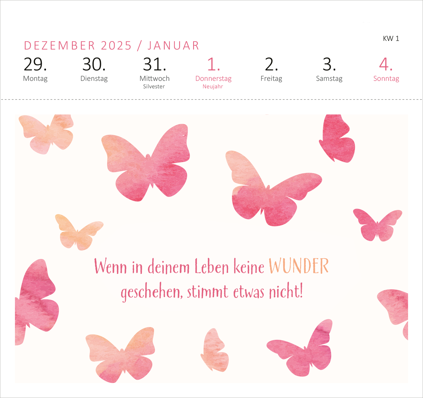 Gezeigt wird eine Innen- oder Zusatzansicht von „Postkartenkalender Glücksmantras 2026“. Die Abbildung zeigt zarte, pastellfarbene Schmetterlinge in Rosatönen, die den Hintergrund schmücken. In der Mitte des Designs steht in lebendiger Signalfarbe der inspirierende Text: „Wenn in deinem Leben keine WUNDER geschehen, stimmt etwas nicht!“. Oben sind die Monatsnamen in einer elegant modernen Schriftart platziert, unterteilt von den Wochentagen. Das Gesamtbild vermittelt Leichtigkeit und...