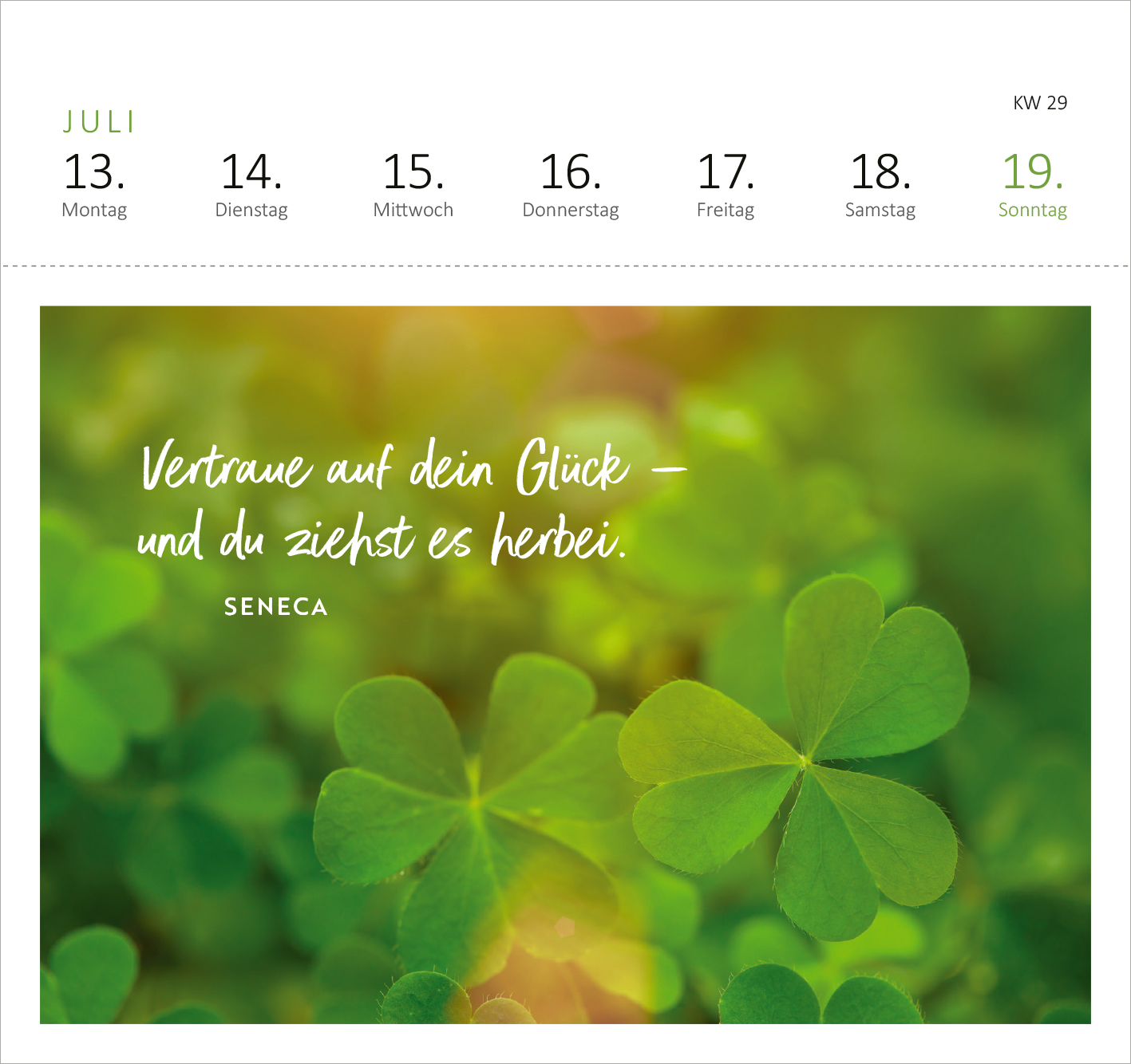 Gezeigt wird eine Innen- oder Zusatzansicht von „Postkartenkalender Lebensweisheiten 2026“. Im Juli wird ein zartes Grüntöne präsentierendes Layout dargestellt, das mit vierblättrigen Kleeblättern im Hintergrund gestaltet ist. In eleganter, weißer Schrift steht das Zitat „Vertraue auf dein Glück – und du ziehst es herbei.“ von Seneca im Fokus. Die Wochentage sind übersichtlich in unteren Bereich eingeteilt, wobei der Sonntag in einem hellen Grünton hervorgehoben wird.