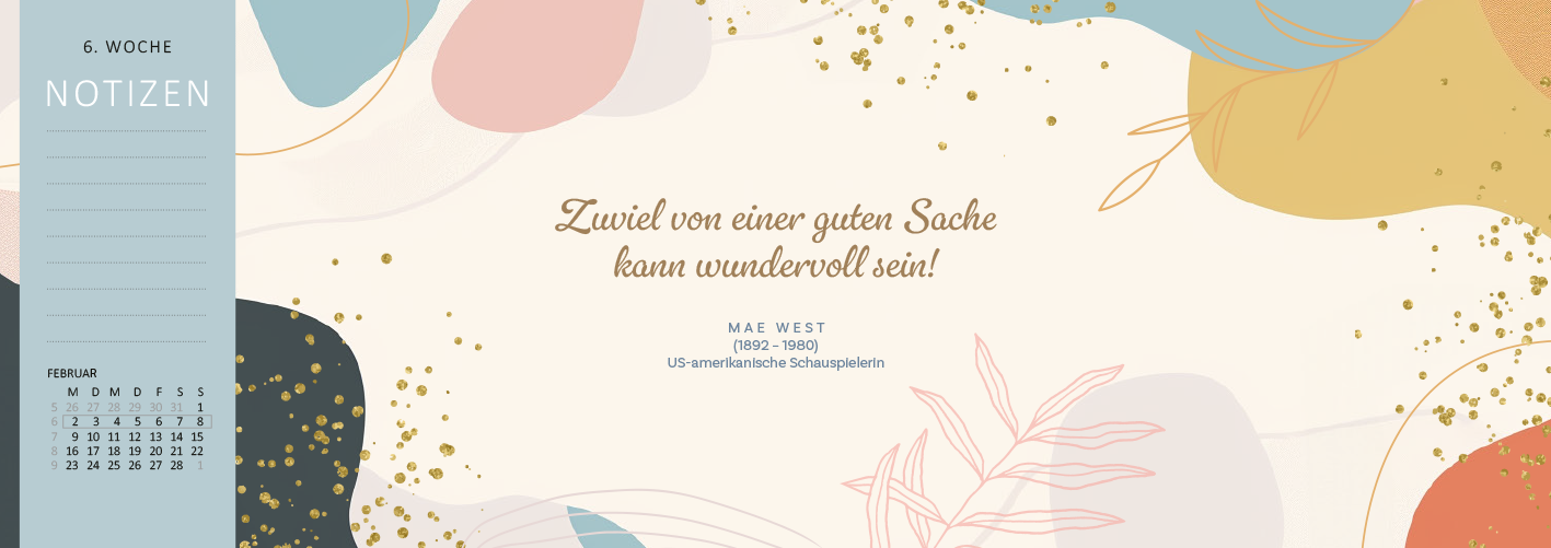 Gezeigt wird eine Innen- oder Zusatzansicht von „Tischkalender Kluge Frauen, die die Welt und uns inspirieren 2026“. Die Seite präsentiert eine harmonische Farbpalette in Pastelltönen, ergänzt durch goldene Akzente. Der zentrale Spruch von Mae West hebt sich in eleganter, geschwungener Schrift hervor. Links befindet sich ein Bereich für Notizen, während das Datum und die Woche in klarer, moderner Typografie angezeigt werden. Die sanften Linien und Formen des Hintergrunds fördern eine...
