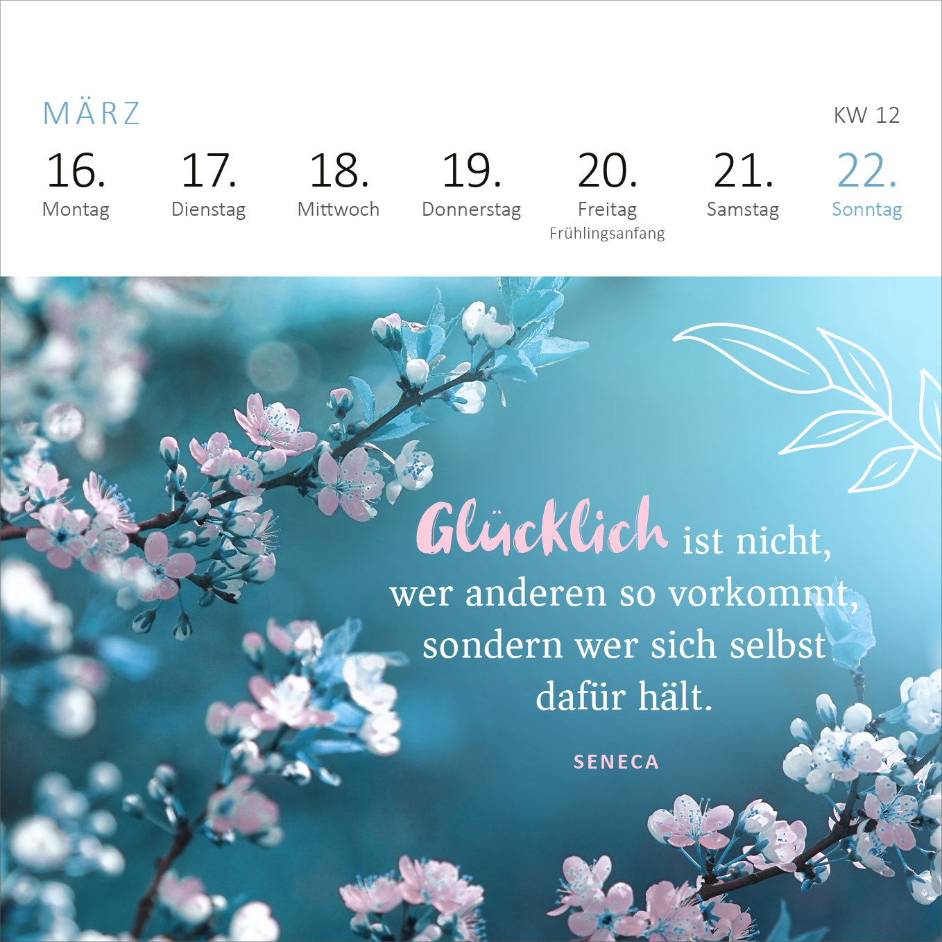 Gezeigt wird eine Innen- oder Zusatzansicht von „Mini-Wochenkalender Ein Jahr voll Glück 2026“. Die Ansicht zeigt die Wochenübersicht mit dem Monat März. In sanften Blau- und Rosatönen sind zarte Blütenzweige abgebildet. Der zentrale Spruch von Seneca, in einer harmonischen, geschwungenen Schrift, lautet: „Glücklich ist nicht, wer anderen so vorkommt, sondern wer sich selbst dafür hält.“ Die Wochentage sind klar strukturiert, der Kalender vermittelt eine frühlingshafte,...