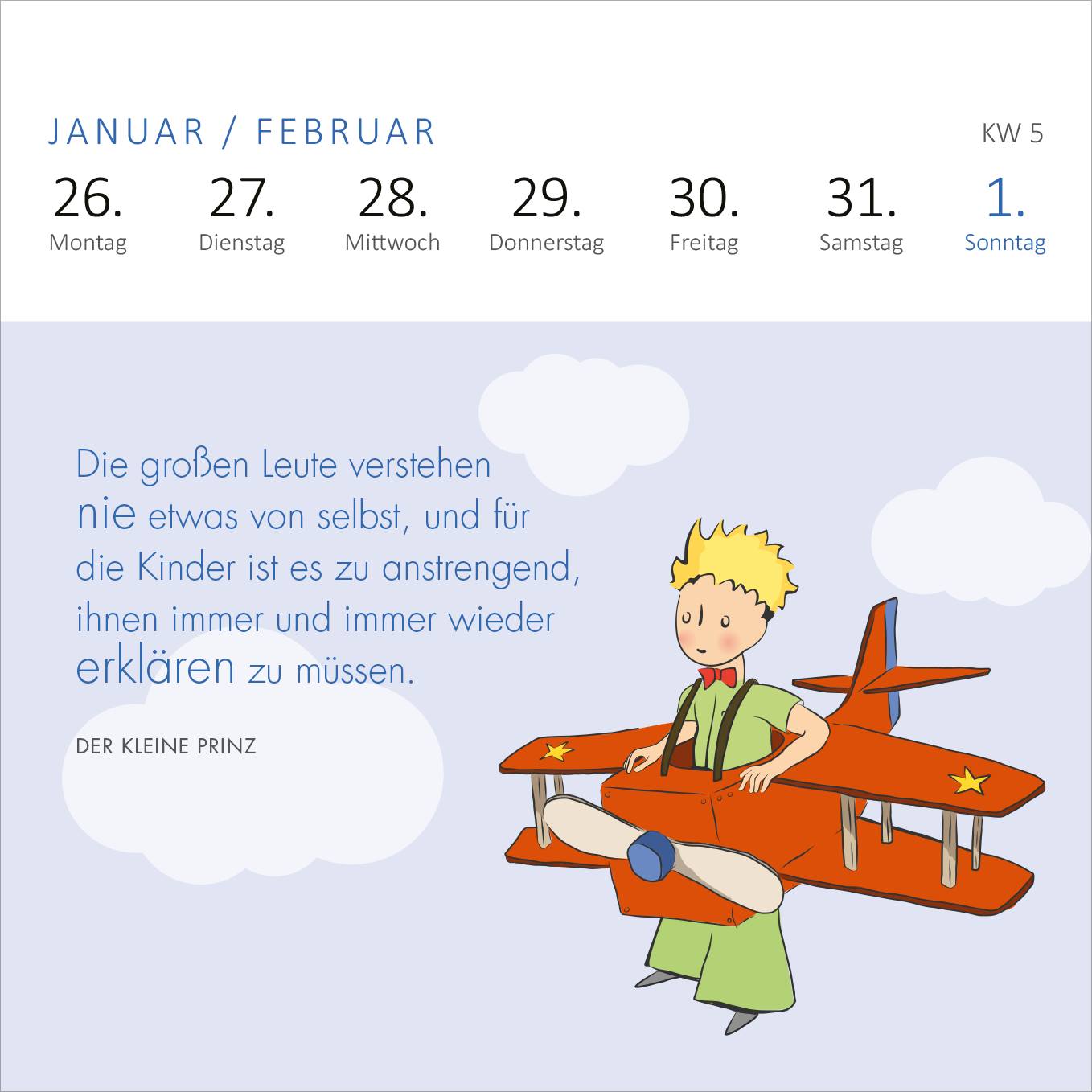 Gezeigt wird eine Innen- oder Zusatzansicht von „Mini-Wochenkalender Man sieht nur mit dem Herzen gut ... 2026“. Die Ansicht zeigt den Januar und Februar mit hellblauem Hintergrund. Am oberen Rand sind die Wochentage der aktuellen Woche in schlichten, klaren Schriftzeichen aufgelistet. Im unteren Bildbereich wird ein Zitat aus „Der kleine Prinz“ in einer gut lesbaren Schriftart präsentiert, ergänzt durch eine farbenfrohe Illustration eines Kindes mit Flugzeug, umgeben von stilisierten...