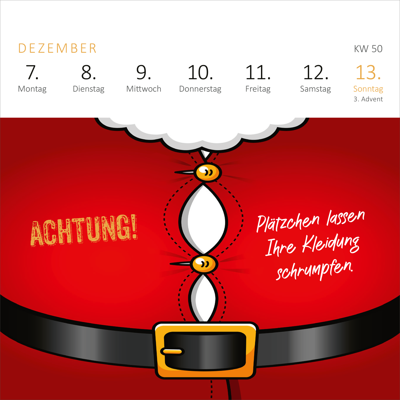 Gezeigt wird eine Innen- oder Zusatzansicht von „Mini-Wochenkalender Tschüss Arbeit, hallo Ruhestand! 2026“. Die Ansicht zeigt einen roten Hintergrund, der an einen Weihnachtsmannanzug erinnert. Oben sind die Wochentage in goldener Schrift angeordnet. Ein schwarzer Gürtel mit einer goldenen Schnalle verläuft am unteren Rand. In der Mitte steht der farbige Text „Achtung!“ in einer lebhaften, handgeschriebenen Schrift. Darunter befinden sich die Worte „Plätzchen lassen Ihre Kleidung...