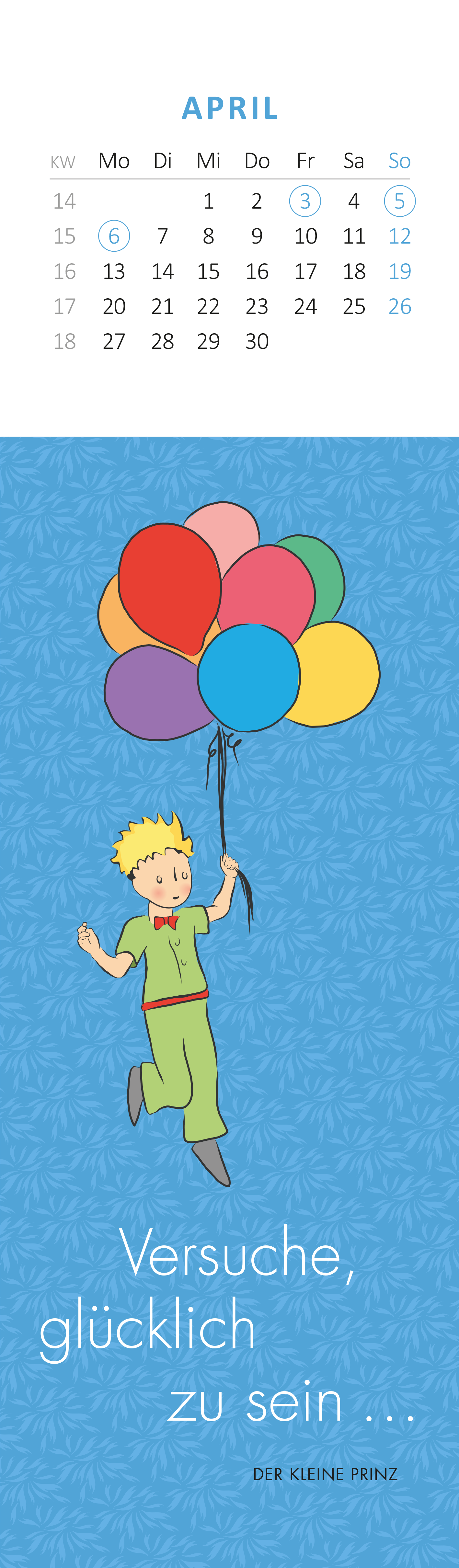 Gezeigt wird eine Innen- oder Zusatzansicht von „Lesezeichenkalender Der Kleine Prinz. Man sieht nur mit dem Herzen gut 2026“. Der Kalender zeigt im April einen hellblauen Hintergrund mit einem kindlichen, fröhlichen Charakter, dem kleinen Prinzen, der mit bunten Ballons schwebt. Darunter steht in klarer, freundlicher Schrift der Text „Versuche, glücklich zu sein …“ in weißer Farbe. Die Monatsübersicht und die Wochentage sind in dezentem Grau gehalten, was die Gestaltung...