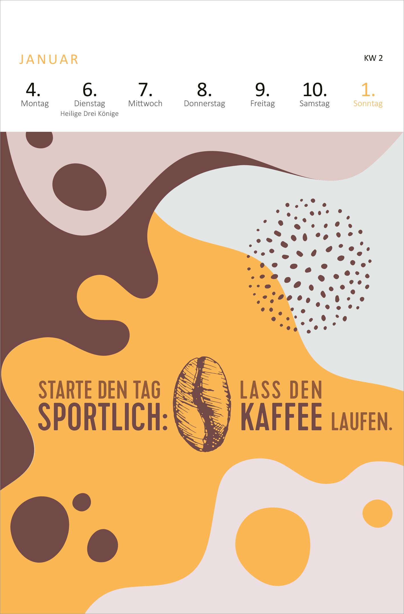 Gezeigt wird eine Innen- oder Zusatzansicht von „Wochenkalender Ich wär jetzt fertig mit dem Tag, kann der weg? 2026“. Die Gestaltung umfasst eine Kombination aus sanften Erdtönen wie Braun und Gelb, ergänzt von dynamischen, organischen Formen. Im Vordergrund steht der motivierende Spruch „STARTE DEN TAG SPORTLICH: LASS DEN KAFFEE LAUFEN.“ in einer klaren, gut lesbaren Schriftart. Kalenderdaten sind strukturiert angeordnet, darunter befinden sich Wochentage klar abgebildet.