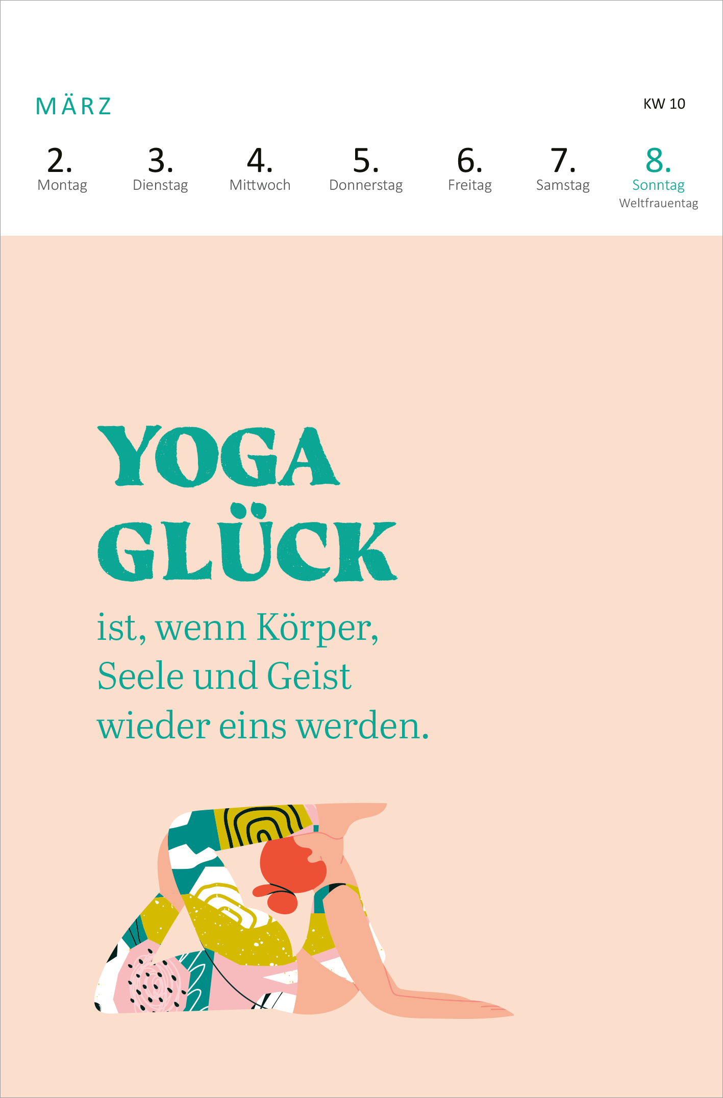 Gezeigt wird eine Innen- oder Zusatzansicht von „Wochenkalender Yogaglück 2026“. Der Kalender zeigt eine sanfte, pastelrosa Hintergrundfarbe. In der oberen Ecke sind die Wochentage und das Datum in klaren, grünen Schriftzügen angeordnet. Der Schriftzug „YOGA GLÜCK“ ist in einer großen, kühnen Schriftart gehalten, die einen maritimen Türkiston aufweist. Unterhalb des Haupttitels steht der Spruch in einer eleganten, gut lesbaren Schrift. Eine kreative Illustration einer yogierenden...