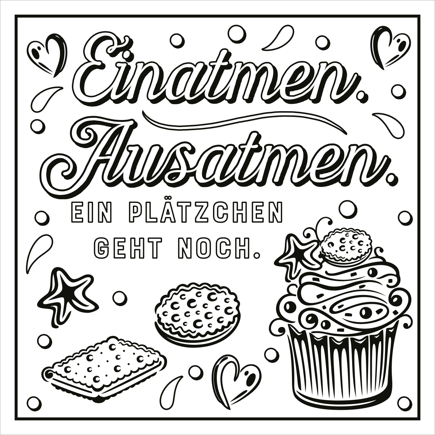 Gezeigt wird eine Innen- oder Zusatzansicht von „Ich kam, sah und hatte direkt keinen Bock mehr!“. Der Hintergrund ist schlicht und in Weiß gehalten, während die zentralen Textelemente in verschiedenen Schriftarten gestaltet sind. Die Begriffe „Einatmen.“ und „Ausatmen.“ sind in einer verspielten, geschwungenen Typografie hervorgehoben. Der Spruch „Ein Plätzchen geht noch.“ steht in einer klaren, gut lesbaren Schrift darunter. Illustrationen von Plätzchen und einem Cupcake...