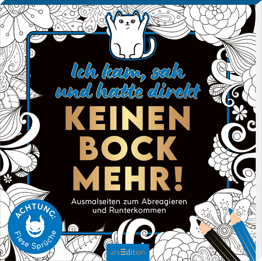 Das Buchcover zeigt einen schwarzen Hintergrund mit lebhaften, handgezeichneten weißen Mustern und floralen Elementen. Oben steht der Titel „Ich kam, sah und hatte direkt KEINEN BOCK MEHR!“ in großen goldenen Buchstaben, darüber schwebt eine niedliche, weiß-graue Katze. Ein gelber Hinweisband mit dem Text „ACHTUNG: Fiese Sprüche“ ist am oberen Rand platziert. Ganz unten mittig steht der Logoschriftzug von arsEdition.