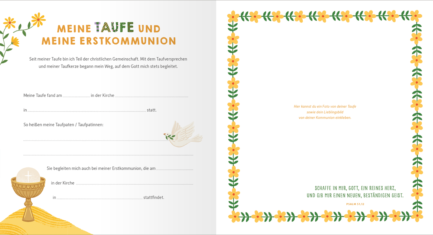 Gezeigt wird eine Innen- oder Zusatzansicht von „Meine Erstkommunion“. Die linke Seite beinhaltet einen verspielten Rahmen mit gelben Blumen und grünen Blättern sowie Platz zum Ausfüllen persönlicher Daten zur Taufe und Erstkommunion. Die Überschrift „MEINE TAUFE UND MEINE ERSTKOMMUNION“ ist in einer freundlichen, farbenfrohen Schrift gestaltet. Die rechte Seite ist minimalistisch mit einem zarten Hintergrund und einem inspirierenden Zitat in sanften grünen Buchstaben, das zur...