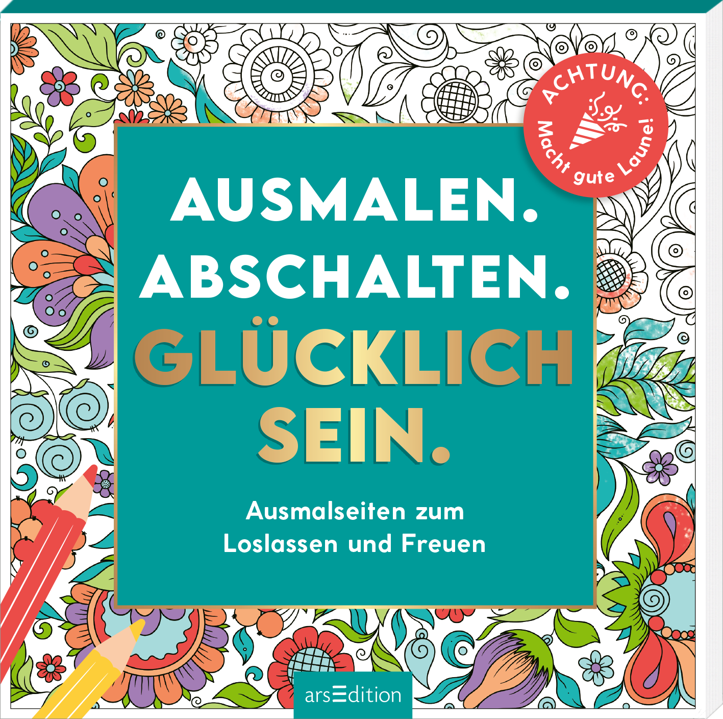 Das Buchcover zeigt eine bunte, florale Illustration mit verspielten Mustern in verschiedenen Farben. Darauf steht in großem, goldfarbenem Text: „AUSMALEN. ABSCHALTEN. GLÜCKLICH SEIN.“, während der Untertitel „Ausmalseiten zum Loslassen und Freuen“ in einer klaren, weißen Schrift erscheint. In der oberen rechten Ecke befindet sich ein roter Button mit der Aufschrift „ACHTUNG! Macht gute Laune!“. Ganz unten mittig steht der Logoschriftzug von arsEdition.