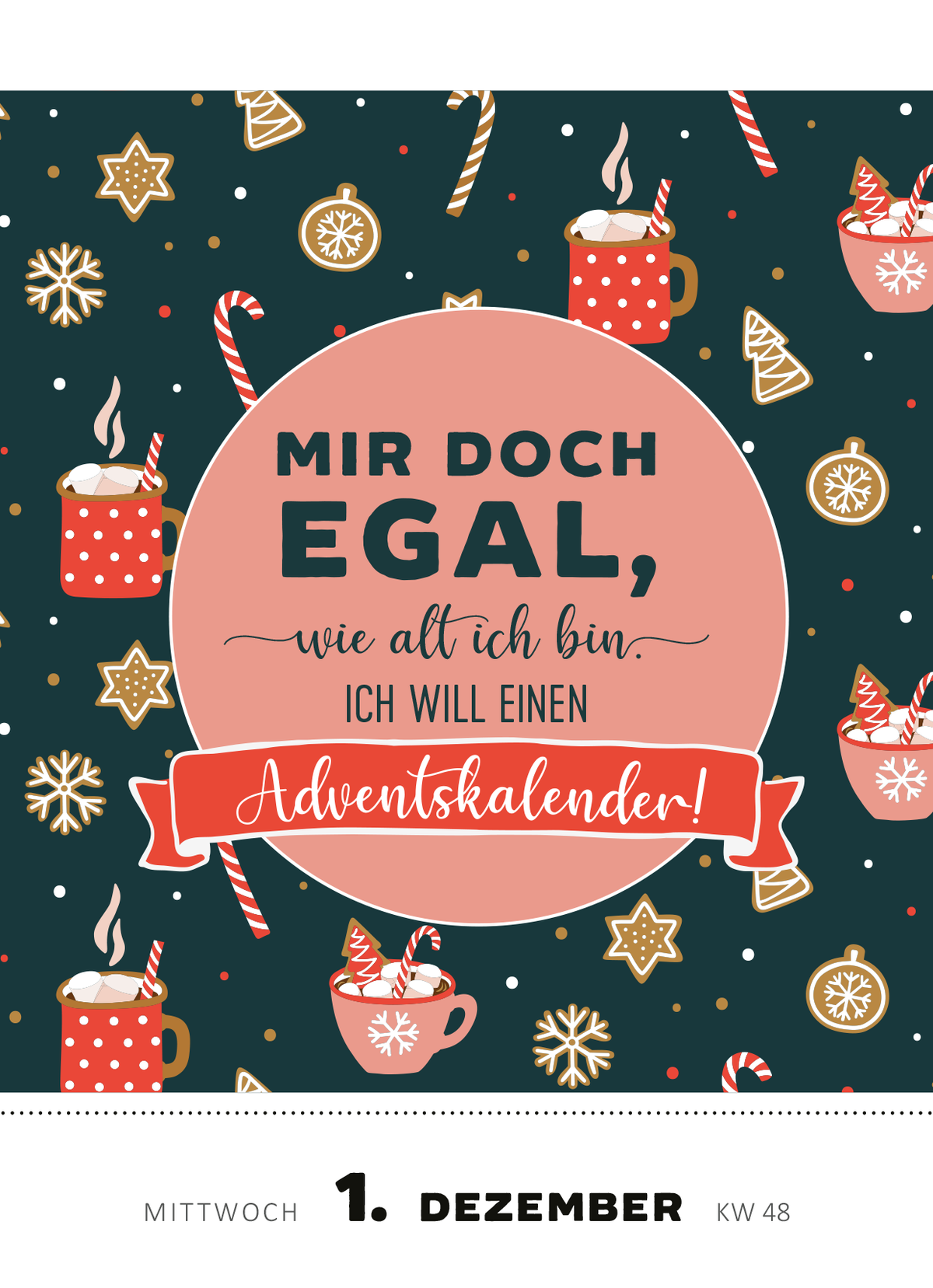 Gezeigt wird eine Innen- oder Zusatzansicht von „Abreißkalender Kann mir bitte jemand ein Bällebad einlassen? 2027“. Die Gestaltung ist farbenfroh mit einem dunkelgrünen Hintergrund, der mit bunten Elementen wie Tassen, Bonbons und Weihnachtssternen verziert ist. Im Mittelpunkt steht der pinke, runde Platzhalter mit dem Schriftzug „MIR doch EGAL, wie alt ich bin, ICH WILL EINEN Adventskalender!“ in großer, verspielter Typografie. Der Kalenderdatumsbereich ist klar strukturiert und...