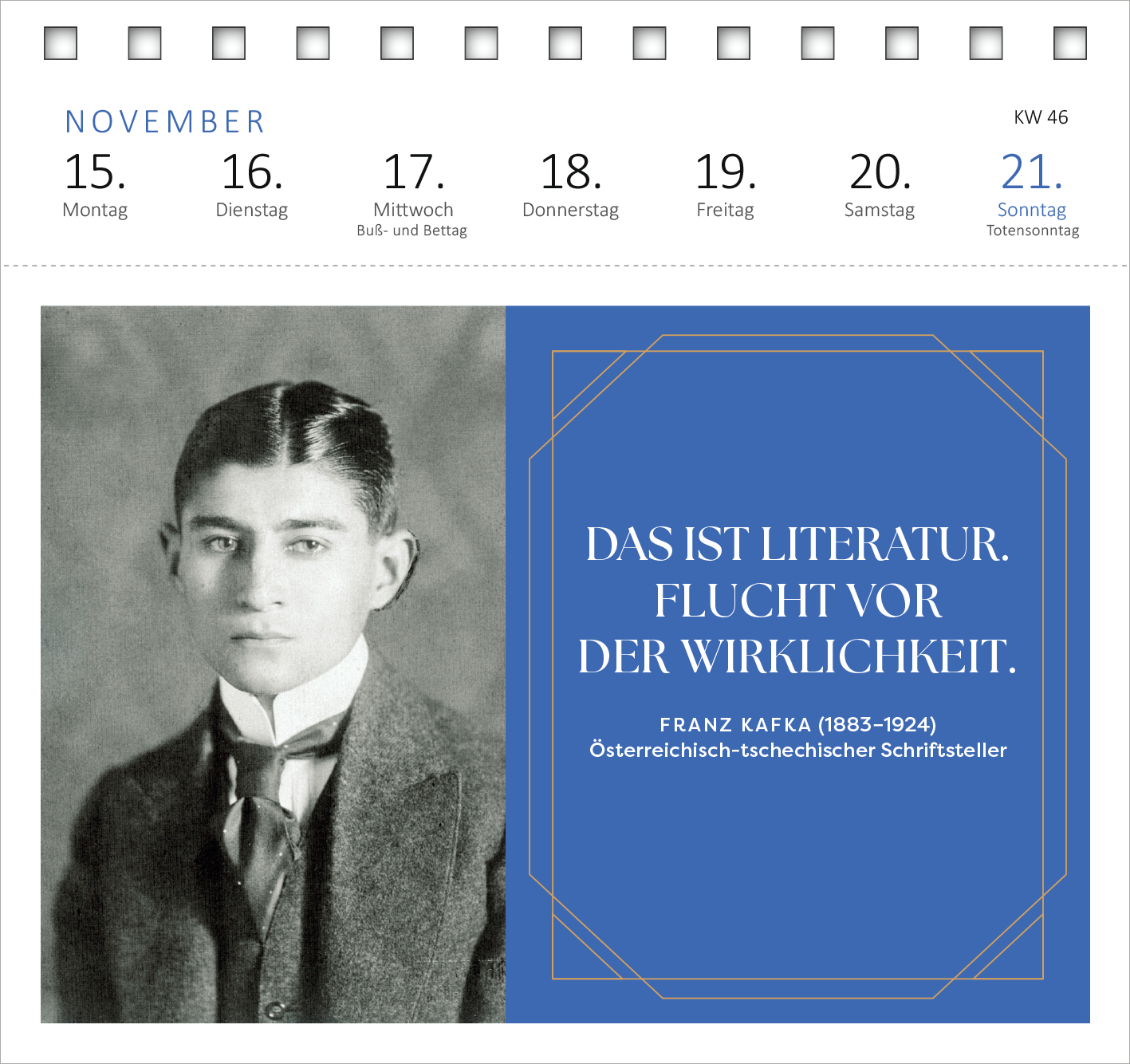 Gezeigt wird eine Innen- oder Zusatzansicht von „Postkartenkalender Der Literaturkalender 2027“. Die Seite zeigt einen grauschwarzen Hintergrund mit einem Porträt von Franz Kafka, umrahmt von einem blauen Kasten. Der Kasten enthält den Text „DAS IST LITERATUR. FLUCHT VOR DER WIRKLICHKEIT.“ in weißer, eleganter Schrift. Darunter steht in kleinerer Schrift die Kennzeichnung des Autors und seine Lebensdaten. Im oberen Bereich sind die Wochentage sowie das aktuelle Datum in klarer...