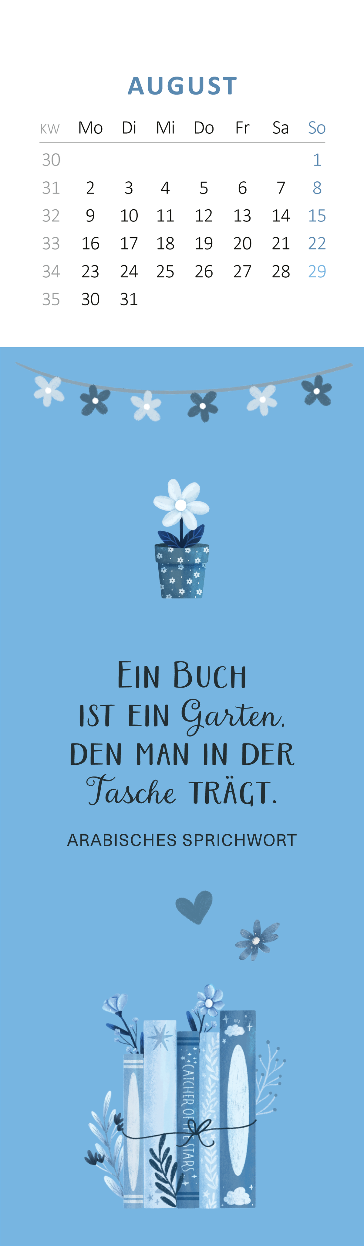 Gezeigt wird eine Innen- oder Zusatzansicht von „Lesezeichenkalender Bücherliebe 2027“. Die Seite ist in sanften Blau- und Weißtönen gehalten. Oben befindet sich ein Kalendermonat mit Wochentagen und Nummern. Darunter steht das arabische Sprichwort „Ein Buch ist ein Garten, den man in der Tasche trägt“ in eleganter, handschriftlicher Typografie. Blumen- und Buchillustrationen verzieren die untere Seite, die eine ansprechende, harmonische Atmosphäre schafft.
