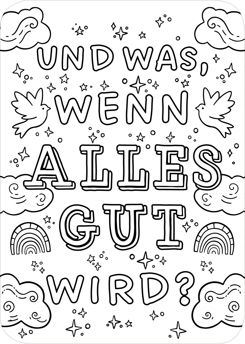 Gezeigt wird eine Innen- oder Zusatzansicht von „Paint your Power“. Die Illustration zeigt eine handgezeichnete, monochrome Gestaltung mit dem Text „Und was, wenn alles gut wird?“. Umgeben von zwei stilisierten Vögeln und verschnörkelten Wolken, sind auch regnbogenförmige Elemente zu erkennen. Die Typografie ist verspielt und in verschiedenen Schriftgrößen gehalten, was der Komposition eine fröhliche und optimistische Stimmung verleiht.
