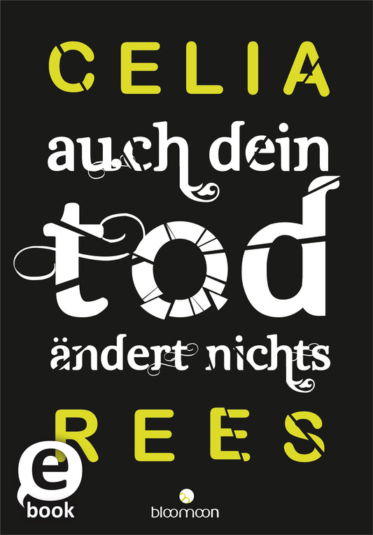 Das Buchcover zeigt einen schwarzgrundigen Hintergrund. Im oberen Bereich befinden sich die großen, gelben Buchstaben „CELIA“ und „REES“, die in modernen Schriftarten gestaltet sind. Dazwischen steht in verspielter, weißer Typografie der Titel „auch dein tod“ und darunter „ändert nichts“. Die unterschiedlichen Schriftgrößen und Stile verleihen dem Cover eine dynamische Atmosphäre. In der unteren linken Ecke ist ein „eBook“-Button abgebildet. Ganz unten mittig steht der...