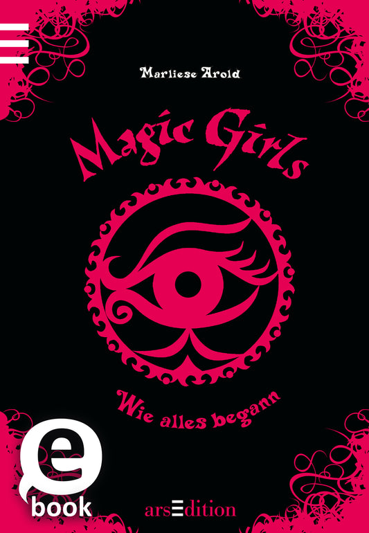 Das Buchcover zeigt einen tiefschwarzen Hintergrund, der von einem kräftigen Magenta umrahmt wird. In der Mitte prangt ein stilisiertes Auge, umgeben von geschwungenen Linien und Ornamenten. Der Titel „Magic Girls“ ist in verspielter, geschwungener Schrift oben platziert, während darunter der Untertitel „Wie alles begann“ in einer schlichten Schriftart erscheint. Oben links ist ein „eBook“-Button in heller Schrift. Ganz unten mittig steht der Logoschriftzug von arsEdition.