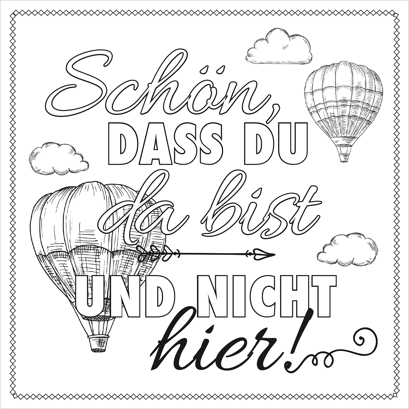 Gezeigt wird eine Innen- oder Zusatzansicht von „Vollpfosten“. Die Illustration zeigt zwei bunte Heißluftballons, umgeben von Wolken. Die zentrale Botschaft lautet: „Schön, dass du da bist UND NICHT hier!“. Der Text kombiniert eine verspielte Schriftart mit einer klaren, dicken Typografie. Die Farben sind in Schwarz-Weiß gehalten, was der Gestaltung eine konturierte und moderne Anmutung verleiht. Ein dekorativer Rahmen umgibt das gesamte Motiv.