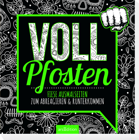 Das Buchcover zeigt auf schwarzem Hintergrund den Titel „VOLL Pfosten“ in großen, weißen Buchstaben mit einer grünen Umrandung. Darunter steht in einer verspielten Schrift „fiese Ausmalseiten zum Abreagieren & Runterkommen“. Oben rechts ist eine Faust abgebildet, die in einem Comic-Stil gestaltet ist. Die Atmosphäre wirkt humorvoll und provokant. Ganz unten mittig steht der Logoschriftzug von arsEdition.