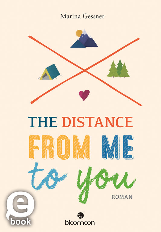 Das Buchcover zeigt einen sanften, hellbeigen Hintergrund. Der Titel „THE DISTANCE FROM ME TO YOU“ ist in bunten, verspielten Buchstaben gestaltet, mit „YOU“ in auffälligem Blau. Oberhalb des Titels sind einfache Grafiken von Zelt und Bergen sowie ein Herz in der Mitte zu sehen. Der Autorenname „Marina Gessner“ befindet sich oben in kleinerer, schlichter Schrift. Ganz unten mittig steht der Logoschriftzug von arsEdition.