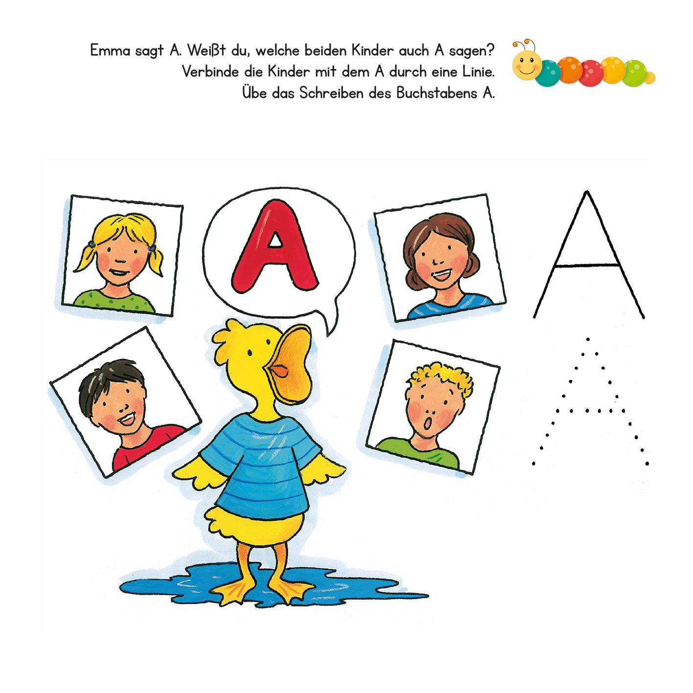 Gezeigt wird eine Innen- oder Zusatzansicht von „Lernraupe – Mein großes Übungsbuch für die Vorschule“. Im Zentrum der Abbildung steht ein gelbes, cartoonhaftes Entlein in blau gestreiftem Shirt, umgeben von vier Bildern von Kindern mit unterschiedlichen Frisuren. Über dem Entlein schwebt ein großes, rotes „A“. Die fröhliche und bunte Gestaltung fördert das Lernen des Buchstabens A durch visuelle Verbindung und das Schreiben üben. Der Text ist in klarer, gut lesbarer Schrift...