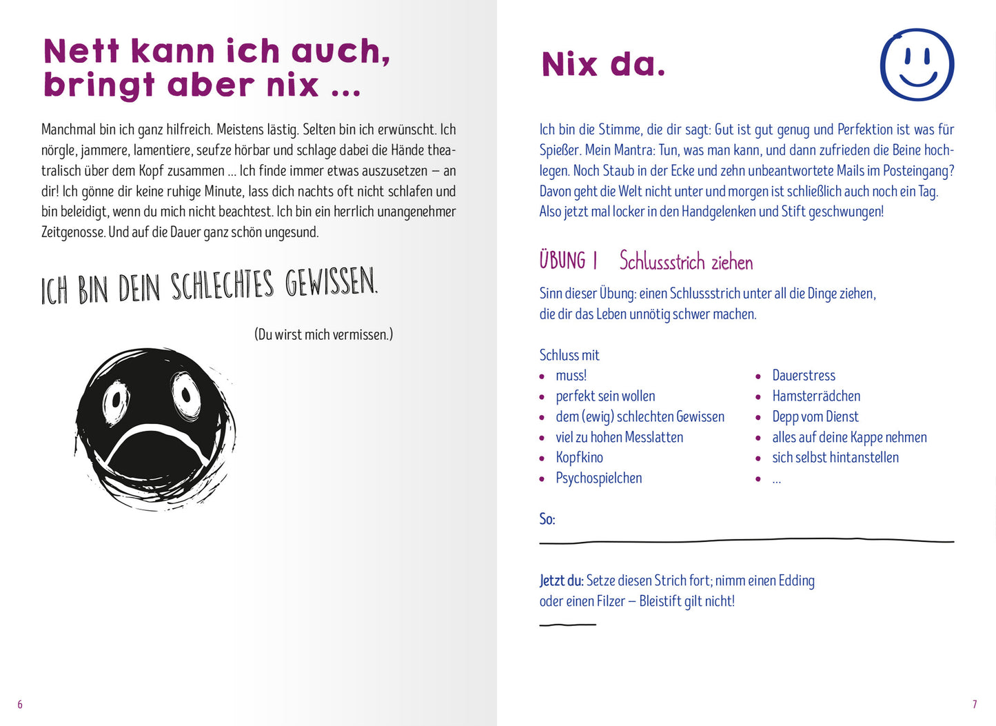 Gezeigt wird eine Innenansicht von „Scheißegal, ich lass das jetzt so“. Die Seite enthält auf der linken Seite den Text „Nett kann ich auch, bringt aber nix ...“ in lila Schrift, darunter ein trauriger Smiley mit einem großen, runden, schwarzen Gesicht und traurigen Augen. Auf der rechten Seite steht der Titel „Nix da.“ in blauer Schrift, gefolgt von einer Übung mit dem Titel „Schlussstrich ziehen“ in dunkellila Schrift. Der Hintergrund ist überwiegend weiß, was die...