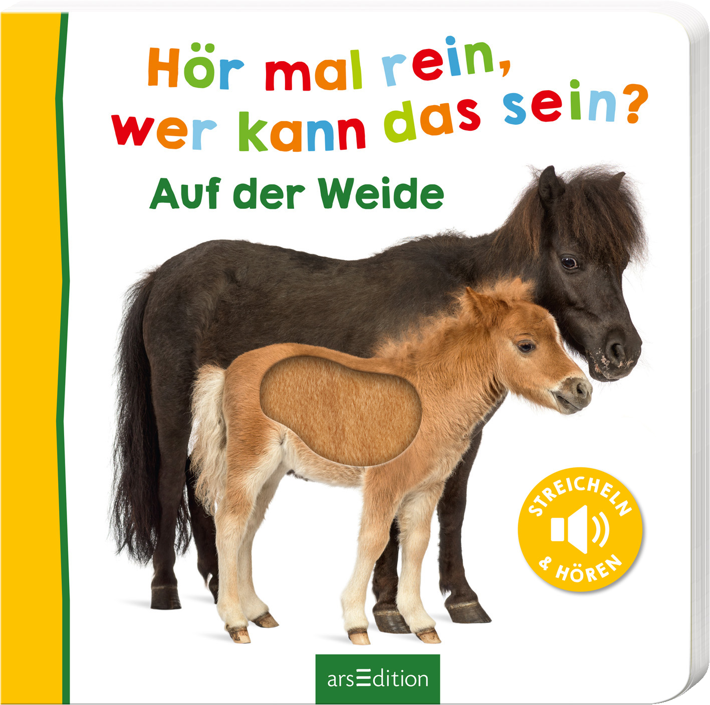 Das Buchcover zeigt ein Pony und ein Fohlen auf der Weide. Die Tiere stehen nebeneinander und sind freundlich gestaltet, wobei das Fohlen eine Aussparung aufweist. Der Titel „Hör mal rein, wer kann das sein?“ ist in bunten Buchstaben geschrieben, während „Auf der Weide“ in einer klaren, grünen Schrift erscheint. Rechts unten ist ein gelber Button mit dem Text „STREICHEN & HÖREN“ zu sehen. Ganz unten mittig steht der Logoschriftzug von arsEdition.