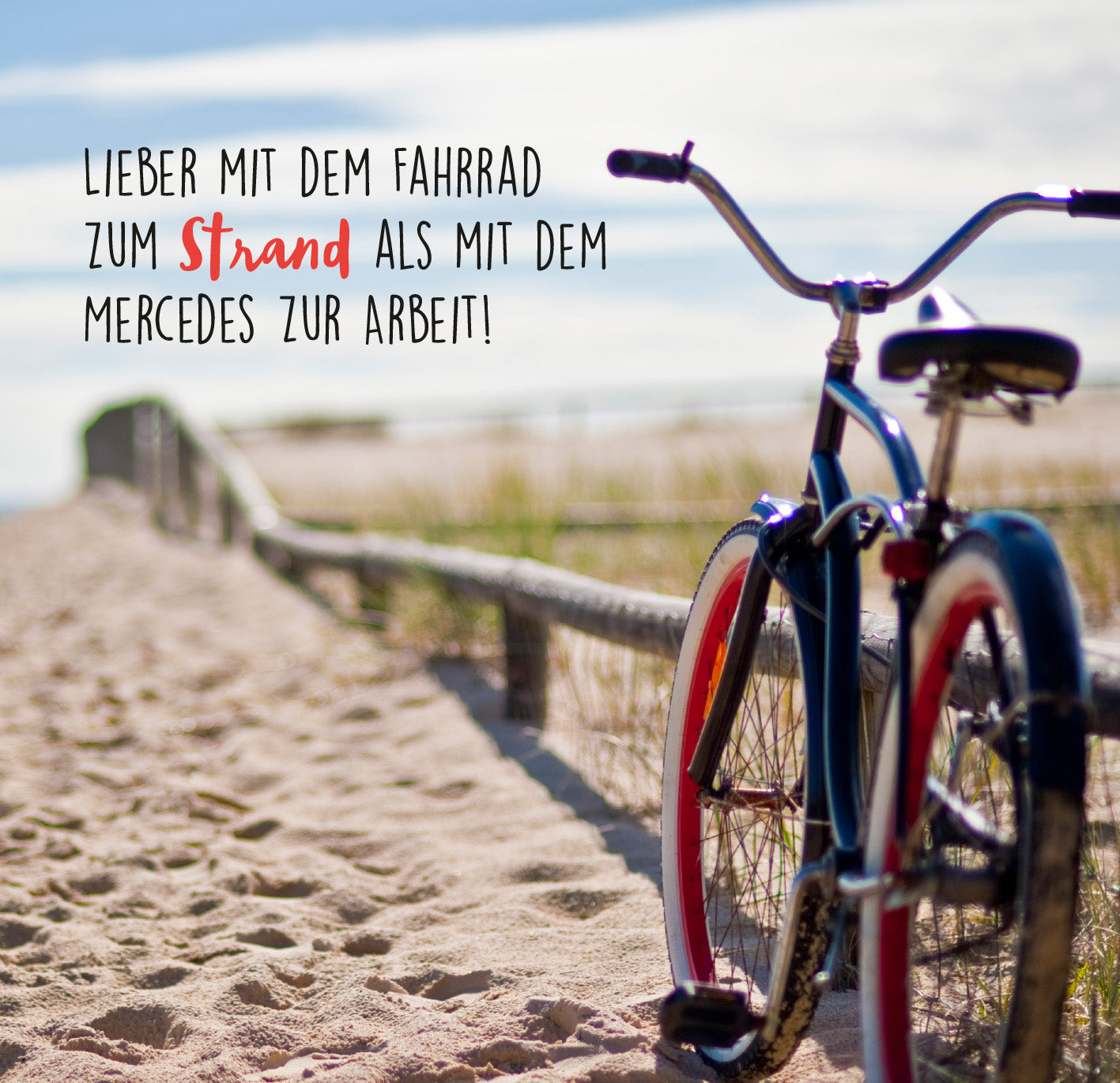 Gezeigt wird eine Innen- oder Zusatzansicht von „Ich hab keine Zeit. Ich bin Rentner.“. Auf einem sandigen Weg zum Strand steht ein Fahrrad, dessen Reifen rot und blau gestaltet sind. Der Hintergrund zeigt eine sanfte Küstenlandschaft mit Holzgeländer und grasbewachsenen Dünen. Über dem Bild steht der Text in einer verspielten Schriftart: „Lieber mit dem Fahrrad zum Strand als mit dem Mercedes zur Arbeit!“, wobei das Wort „Strand“ in roter Farbe hervorgehoben ist.