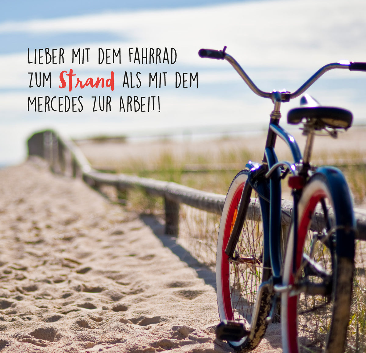 Gezeigt wird eine Innen- oder Zusatzansicht von „Ich hab keine Zeit. Ich bin Rentner.“. Auf einem sandigen Weg zum Strand steht ein Fahrrad, dessen Reifen rot und blau gestaltet sind. Der Hintergrund zeigt eine sanfte Küstenlandschaft mit Holzgeländer und grasbewachsenen Dünen. Über dem Bild steht der Text in einer verspielten Schriftart: „Lieber mit dem Fahrrad zum Strand als mit dem Mercedes zur Arbeit!“, wobei das Wort „Strand“ in roter Farbe hervorgehoben ist.