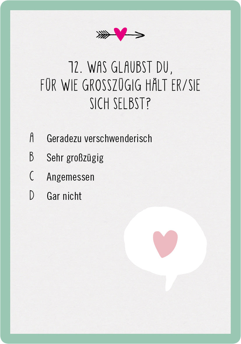 Gezeigt wird eine Innen- oder Zusatzansicht von „99 Fragen für Ehepaare“. Die Seite zeigt die Frage Nr. 72 in handschriftlicher Typografie, die in Schwarz auf einem hellen Hintergrund erscheint. Darunter befinden sich vier Antwortmöglichkeiten, die mit Buchstaben (A, B, C, D) gekennzeichnet sind. Eine Sprechblase in Weiß mit einem kleinen Herzen in Rosa befindet sich am unteren Rand der Seite, um den freundlichen und einladenden Charakter des Produkts zu unterstreichen. Der Rahmen der...
