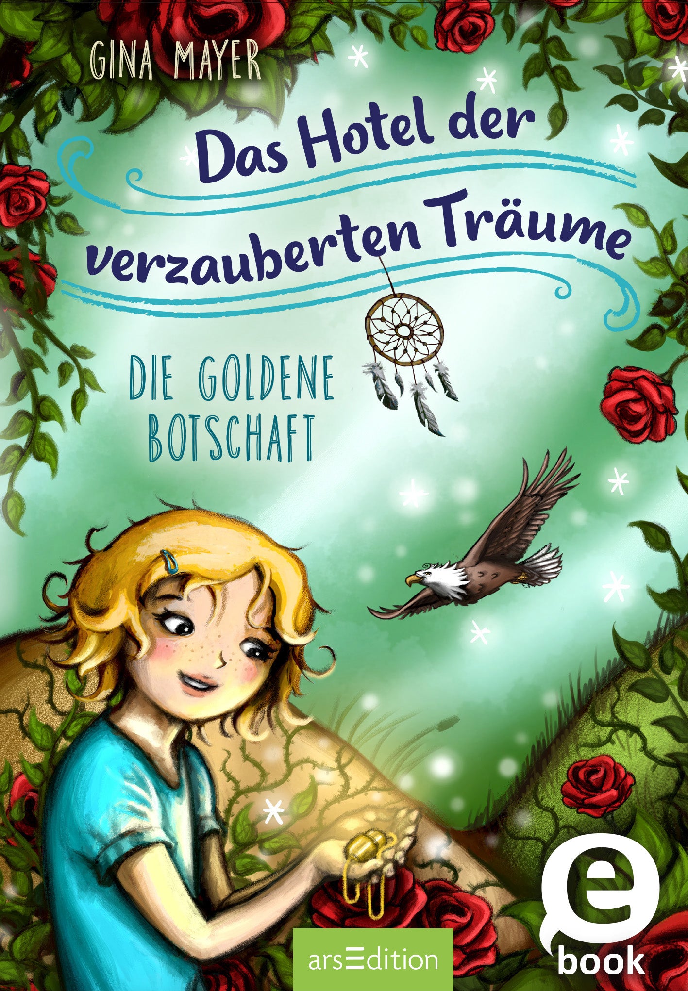 Das Cover zeigt ein fantasievolles, buntes Design mit einem Jungen, der mit einem Traumfänger in der Hand in einer blühenden Umgebung sitzt. Der Hintergrund ist von grünen Blättern und roten Rosen geprägt. Der Titel „Das Hotel der verzauberten Träume“ ist in geschwungenen blauen Buchstaben am oberen Rand platziert. Darunter steht in kleinerer Schrift „DIE GOLDENE BOTSCHAFT“. Ganz unten mittig steht der Logoschriftzug von arsEdition.