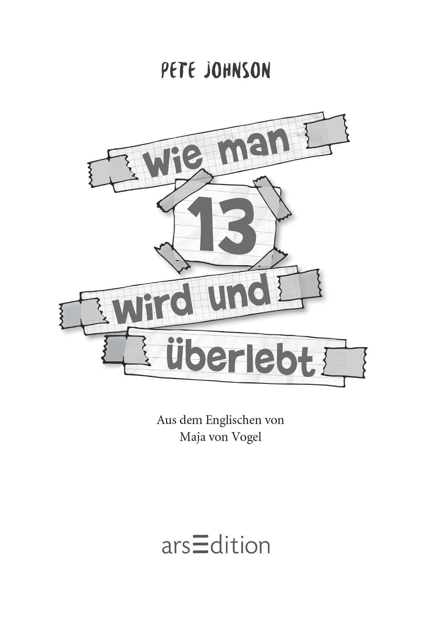 Gezeigt wird eine Innen- oder Zusatzansicht von „Wie man 13 wird und überlebt“. Die Gestaltung in Schwarz-Weiß zeigt den Titel prominent in einer handschriftlichen Schriftart, umgeben von verschiedenen, skizzenhaften Banner-Elementen. Darüber steht der Name des Autors Pete Johnson. Ganz unten mittig steht der Logoschriftzug von arsEdition