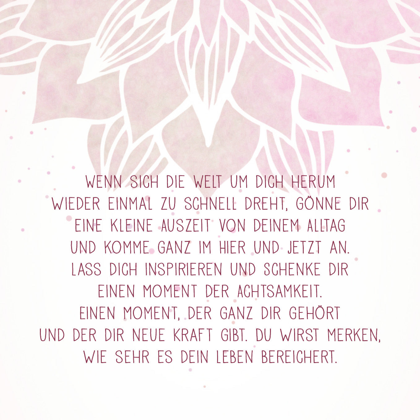 Gezeigt wird eine Innen- oder Zusatzansicht von „Achtsamkeit für dich“. Der Hintergrund ist in sanften Rosa- und Cremetönen gehalten, mit einer stilisierten Blumenillustration im oberen Bereich. Der Text ist in einer klaren, gut lesbaren Schriftart in dunkler Farbe angeordnet. Die Botschaft ermutigt zur Achtsamkeit und zur Rückkehr ins Hier und Jetzt, indem sie einen Moment der inneren Ruhe und Inspiration anbietet.