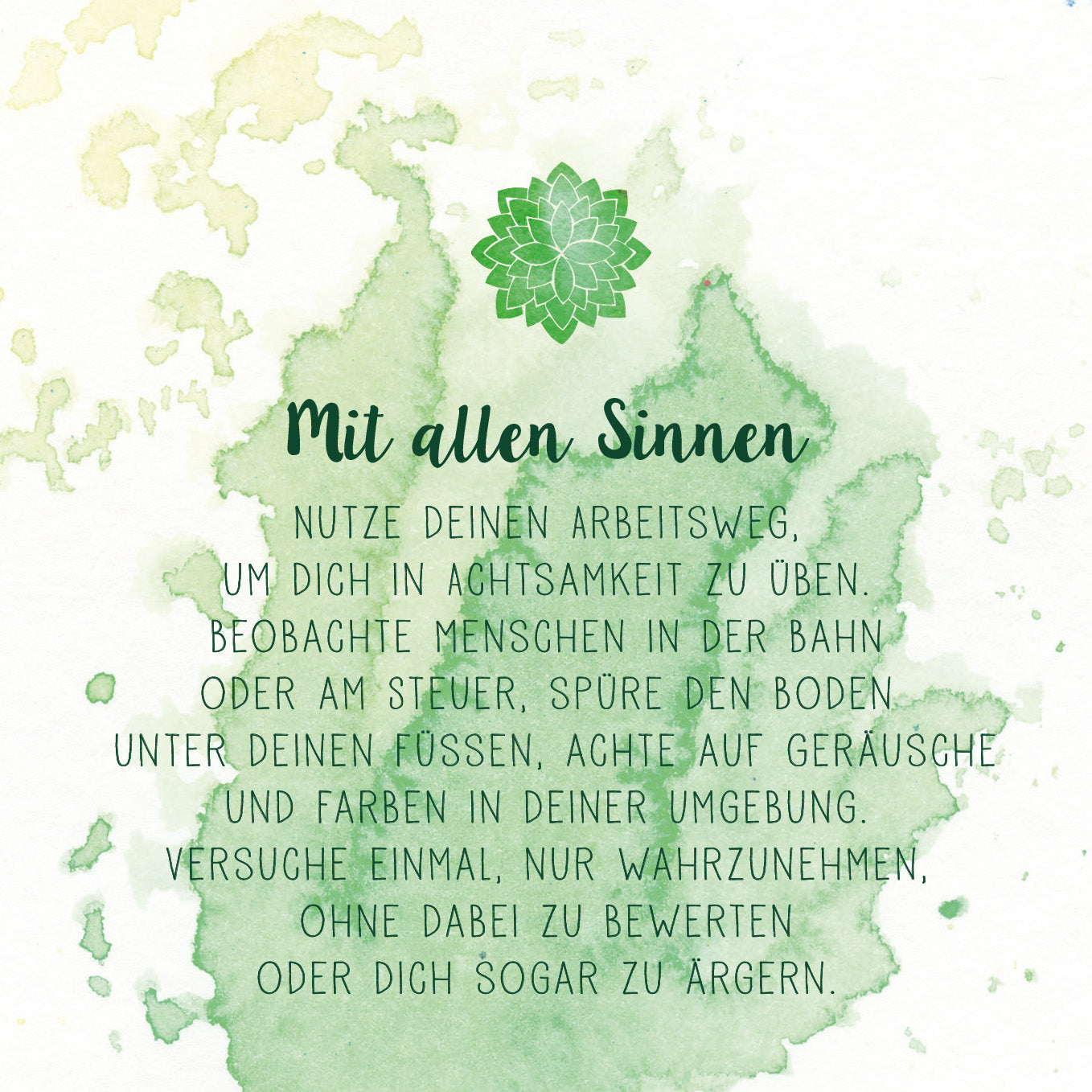 Gezeigt wird eine Innen- oder Zusatzansicht von „Achtsamkeit für dich“. Der Hintergrund ist in sanften, pastellartigen Grüntönen gehalten, die sanft ineinanderfließen. Im oberen Bereich befindet sich eine grüne Lotusblüte. Der Titel „Mit allen Sinnen“ ist in einer geschwungenen, eleganten Schrift in tiefgrün gehalten. Darunter folgt ein fließender, klarer Text in einer leicht lesbaren, serifenlosen Schrift, ebenfalls in tiefgrün. Die Gestaltung vermittelt ein Gefühl von Ruhe...