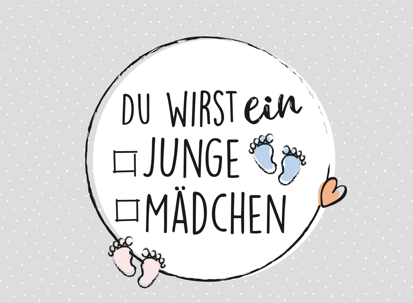 Gezeigt wird eine Innen- oder Zusatzansicht von „Deine Schwangerschaft, Tag für Tag“. Die Illustration zeigt einen runden, weißen Hintergrund mit einem grauen, gepunkteten Muster. In einer modernen, handschriftlichen Schriftart steht „DU WIRST ein“ in Schwarz. Darunter sind die Optionen „JUNGE“ und „MÄDCHEN“ in Großbuchstaben, zusammen mit Kästchen zum Ankreuzen. Bunte, niedliche Fußabdrücke in Rosa und Blau sowie ein herzförmiges Element in Orange ergänzen das Design.