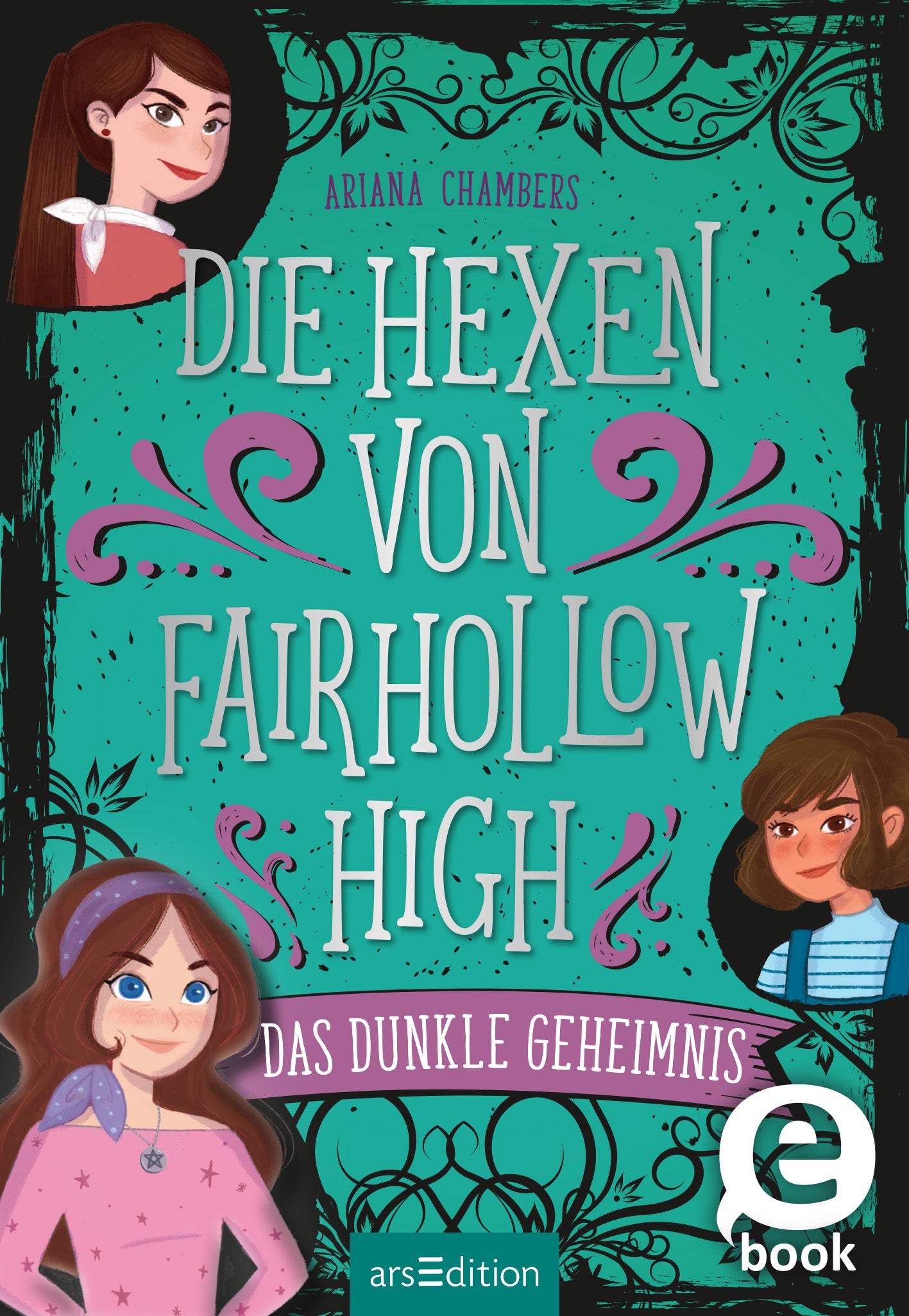 Das Buchcover zeigt drei Mädchen, die um den Titel herum platziert sind. Der Hintergrund ist in Türkis gehalten, unterbrochen von schwungvollen Ornamenten. Der Titel „Die Hexen von Fairhollow High“ ist in großen, silbernen Buchstaben mittig platziert, während der Untertitel „Das dunkle Geheimnis“ auf einem Banner darunter steht. Die Autorin Ariana Chambers ist ganz oben vermerkt. Ganz unten mittig steht der Logoschriftzug von arsEdition.