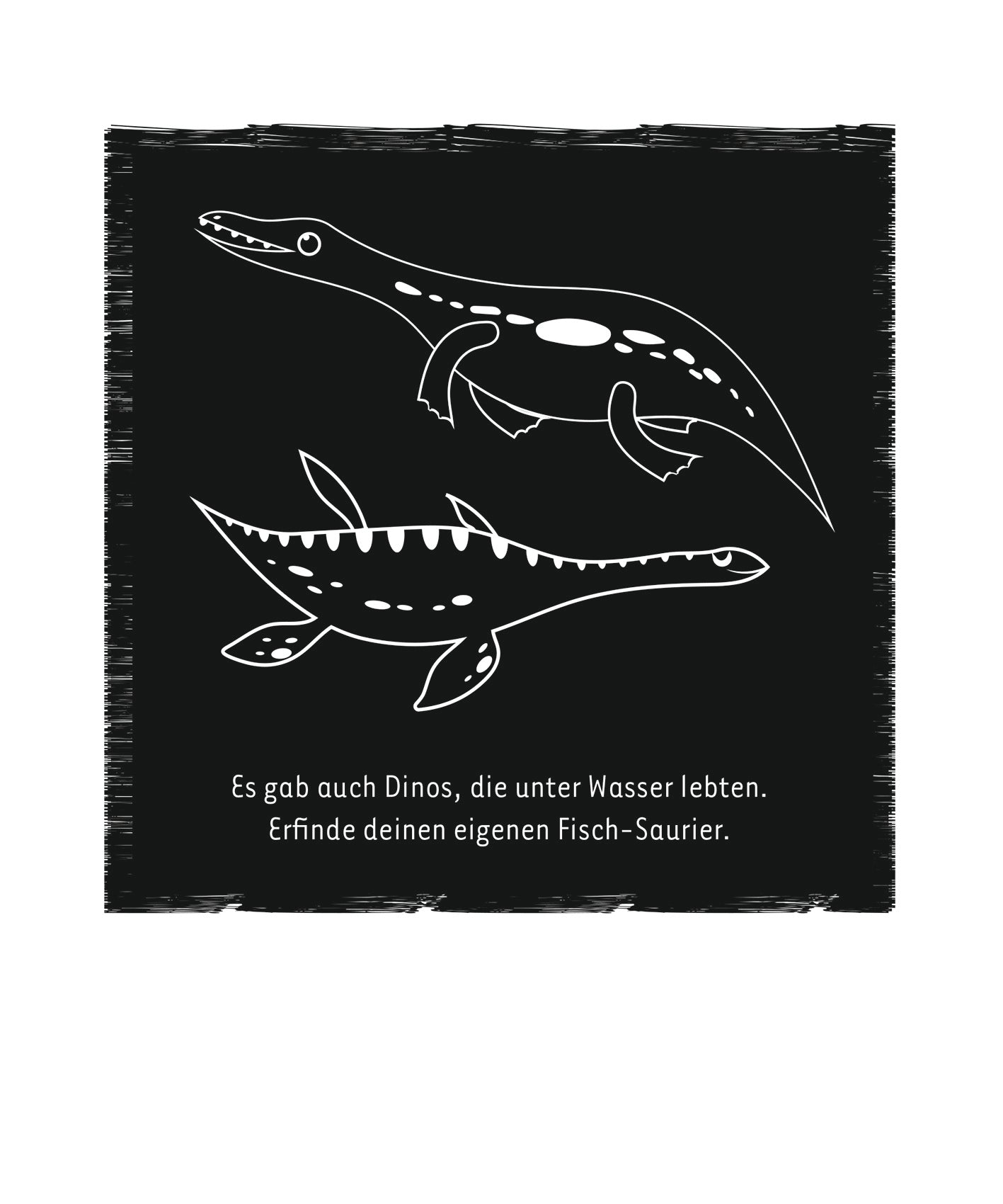 Gezeigt wird eine Innen- oder Zusatzansicht von „Mein Dino-Kritzkratz-Buch“. Auf einem schwarzen Hintergrund sind zwei weiße Dino-Skizzen abgebildet, die Wasser lebende Kreaturen darstellen. Die oberste Figur hat einen langen Kopf und geschwungene Linien, während die untere Figur eine breitere Form aufweist. Unterhalb der Illustrationen steht in einer klaren, modernen Schrift: „Es gab auch Dinos, die unter Wasser lebten. Erfinde deinen eigenen Fisch-Saurier.“